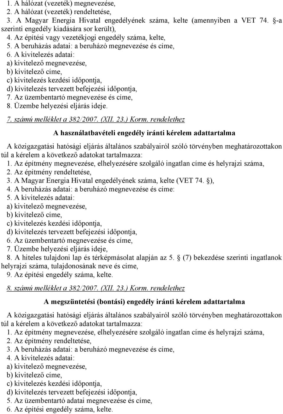 A kivitelezés adatai: a) kivitelező megnevezése, b) kivitelező címe, c) kivitelezés kezdési időpontja, d) kivitelezés tervezett befejezési időpontja, 7. Az üzembentartó megnevezése és címe, 8.