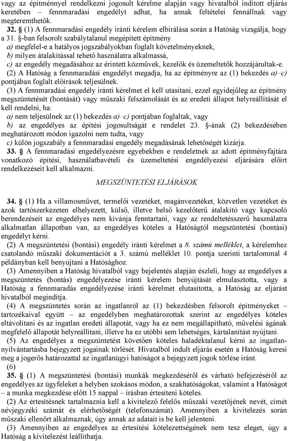 -ban felsorolt szabálytalanul megépített építmény a) megfelel-e a hatályos jogszabályokban foglalt követelményeknek, b) milyen átalakítással tehető használatra alkalmassá, engedély megadásához az