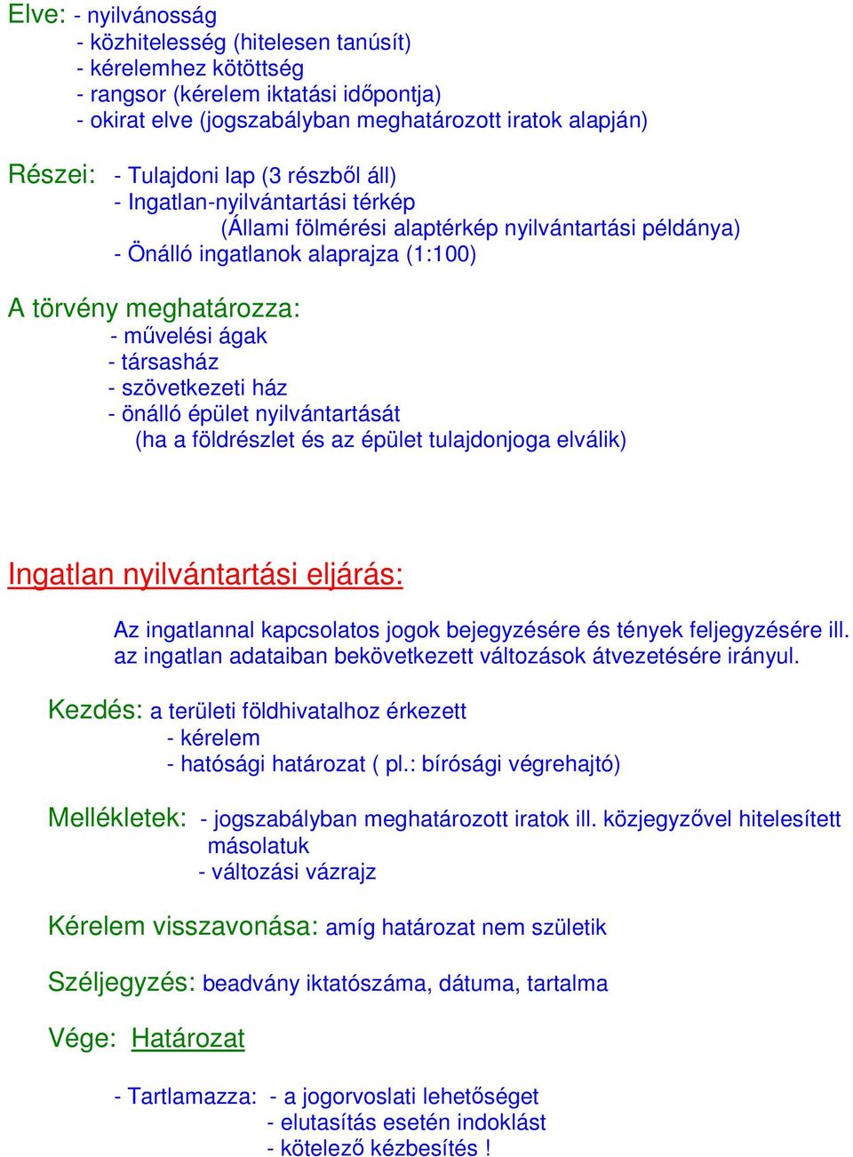 szövetkezeti ház - önálló épület nyilvántartását (ha a földrészlet és az épület tulajdonjoga elválik) Ingatlan nyilvántartási eljárás: Az ingatlannal kapcsolatos jogok bejegyzésére és tények