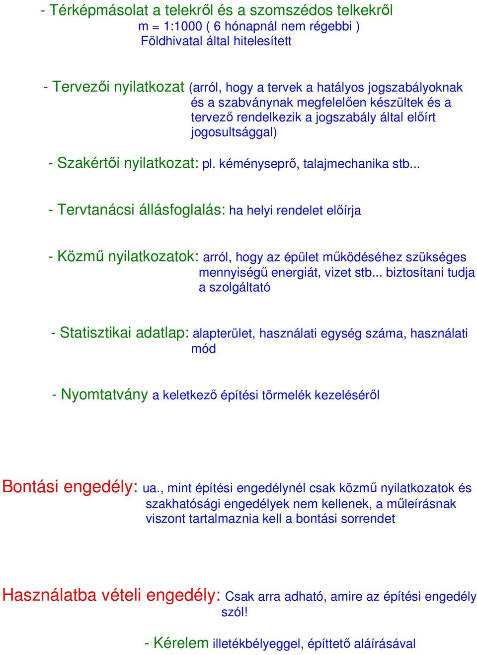 .. - Tervtanácsi állásfoglalás: ha helyi rendelet elıírja - Közmő nyilatkozatok: arról, hogy az épület mőködéséhez szükséges mennyiségő energiát, vizet stb.