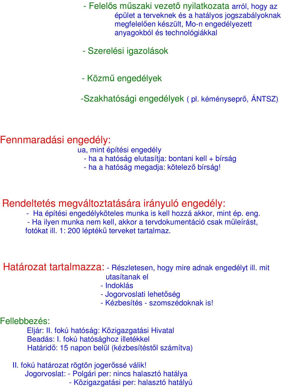 kéményseprı, ÁNTSZ) Fennmaradási engedély: ua, mint építési engedély - ha a hatóság elutasítja: bontani kell + bírság - ha a hatóság megadja: kötelezı bírság!