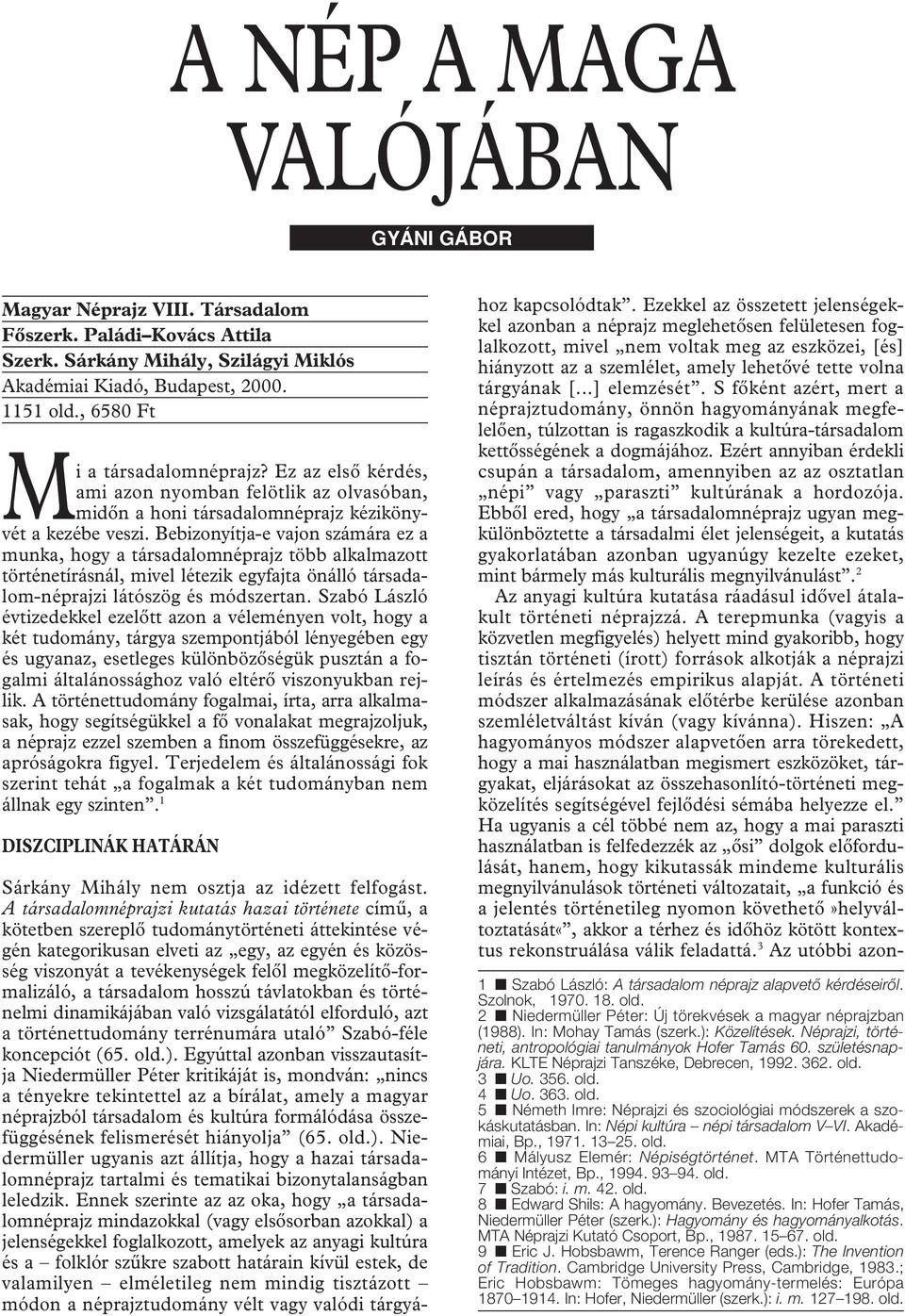 Bebizonyítja-e vajon számára ez a munka, hogy a társadalomnéprajz több alkalmazott történetírásnál, mivel létezik egyfajta önálló társadalom-néprajzi látószög és módszertan.