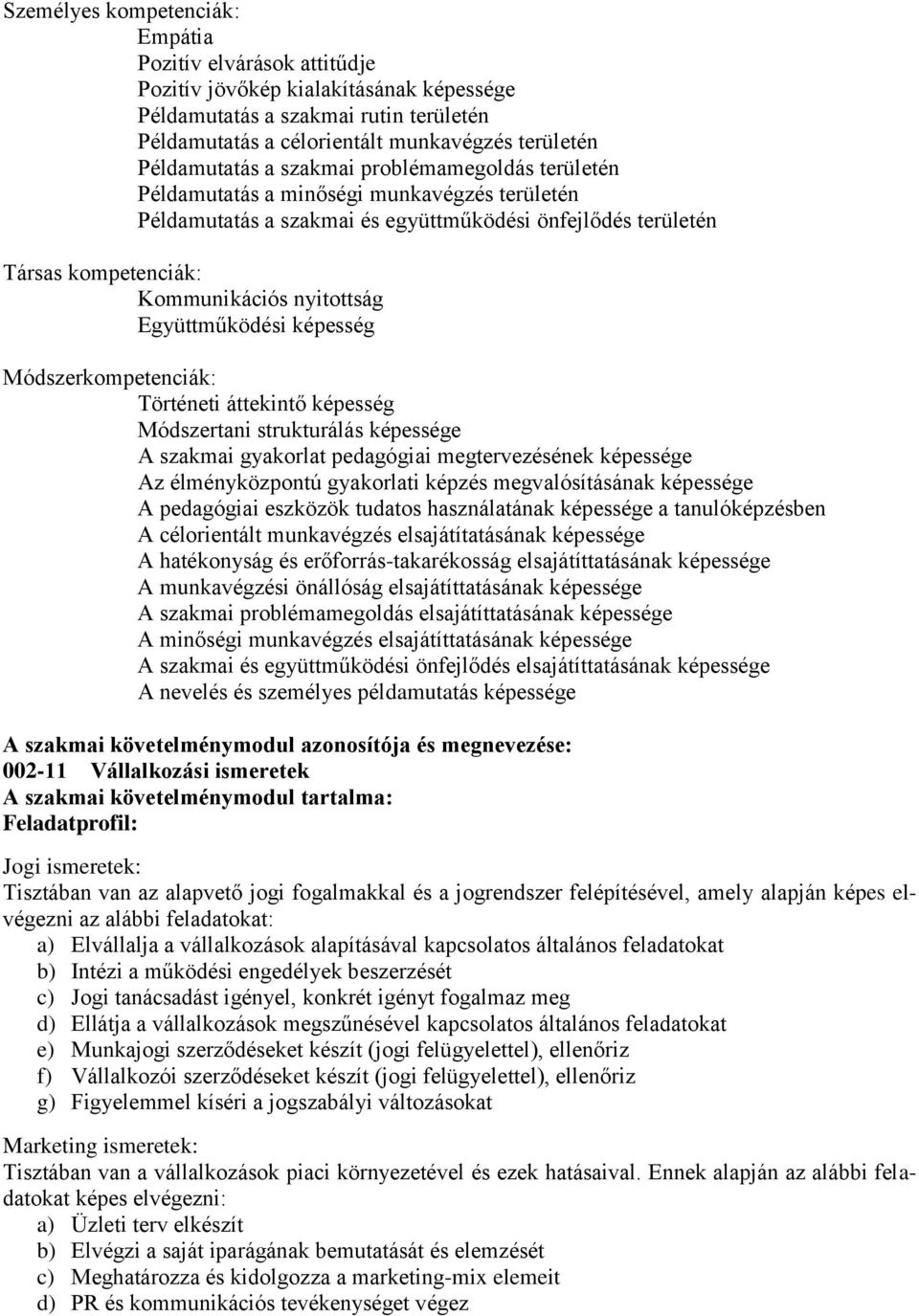 nyitottság Együttműködési képesség Módszerkompetenciák: Történeti áttekintő képesség Módszertani strukturálás képessége szakmai gyakorlat pedagógiai megtervezésének képessége z élményközpontú