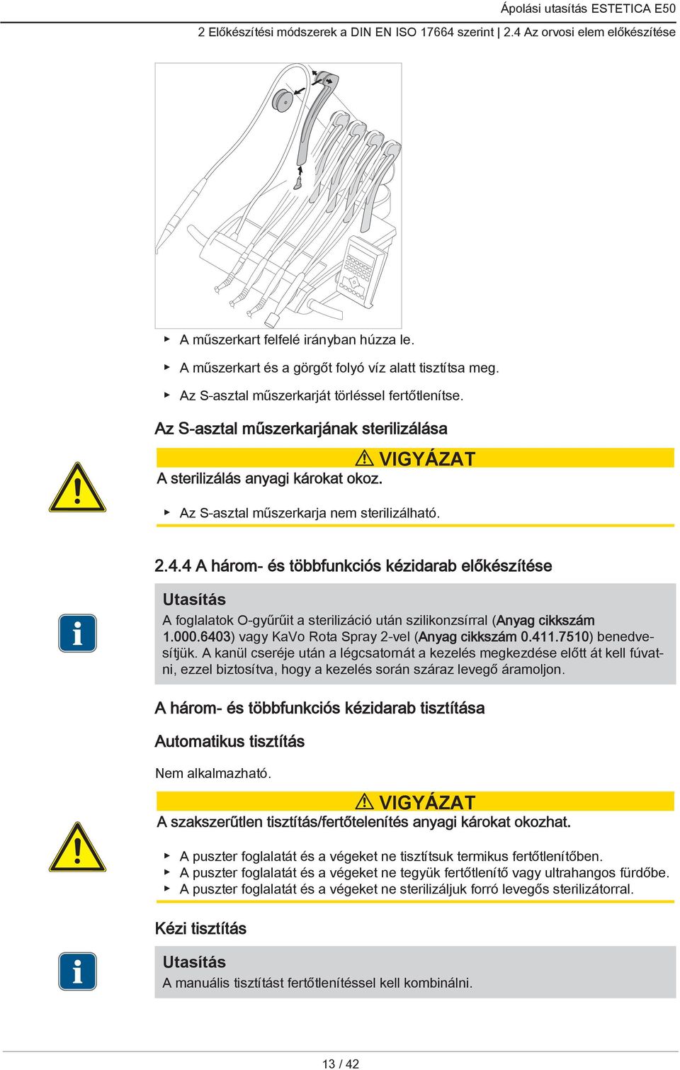 4 A három- és többfunkciós kézidarab előkészítése A foglalatok O-gyűrűit a sterilizáció után szilikonzsírral (Anyag cikkszám 1.000.6403) vagy KaVo Rota Spray 2-vel (Anyag cikkszám 0.411.