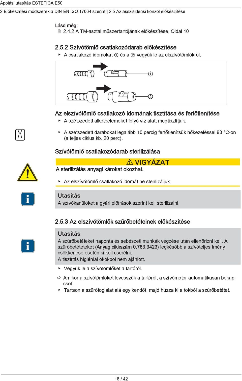 A szétszedett darabokat legalább 10 percig fertőtlenítsük hőkezeléssel 93 C-on (a teljes ciklus kb. 20 perc). Szívótömlő csatlakozódarab sterilizálása A sterilizálás anyagi károkat okozhat.