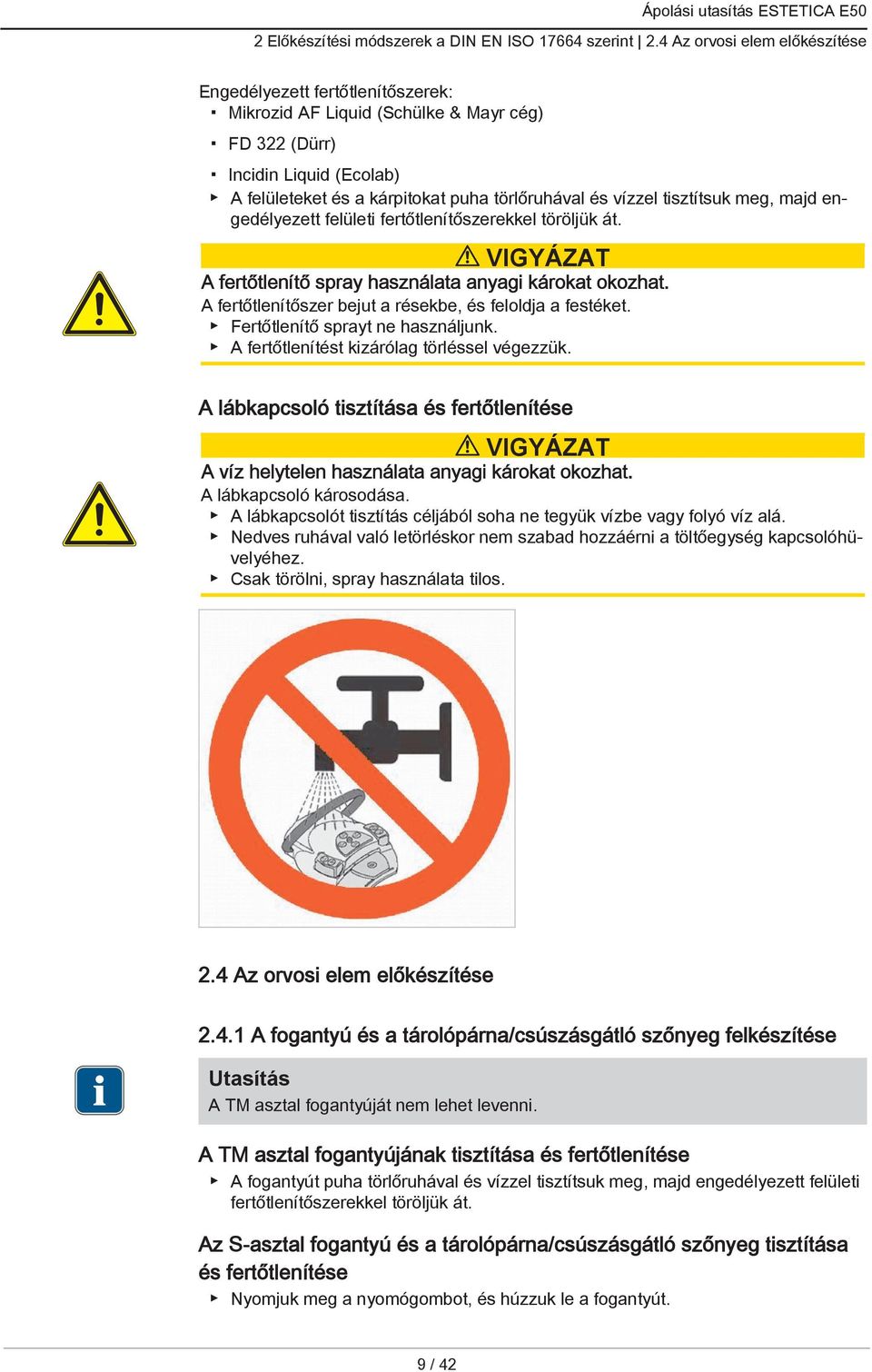 tisztítsuk meg, majd engedélyezett felületi fertőtlenítőszerekkel töröljük át. A fertőtlenítő spray használata anyagi károkat okozhat. A fertőtlenítőszer bejut a résekbe, és feloldja a festéket.