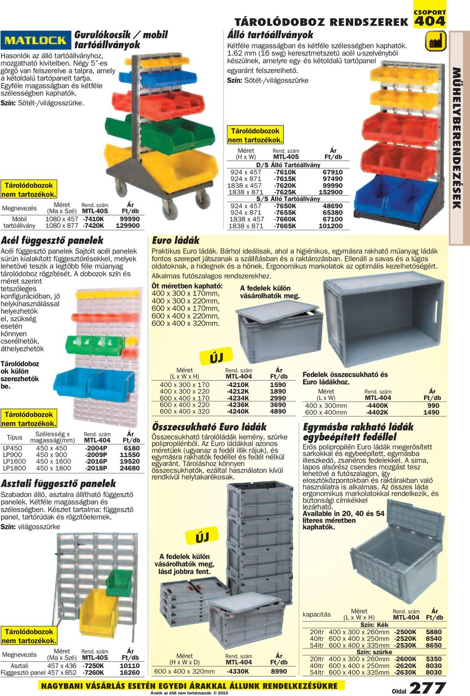 Megnevezés Méret (Ma x Szé) MTL-405 Mobil 1080 x 457-7410K 99990 tartóállvány 1080 x 877-7420K 129900 Acél függesztõ panelek Acél függesztõ panelek Sajtolt acél panelek sûrûn kialakított