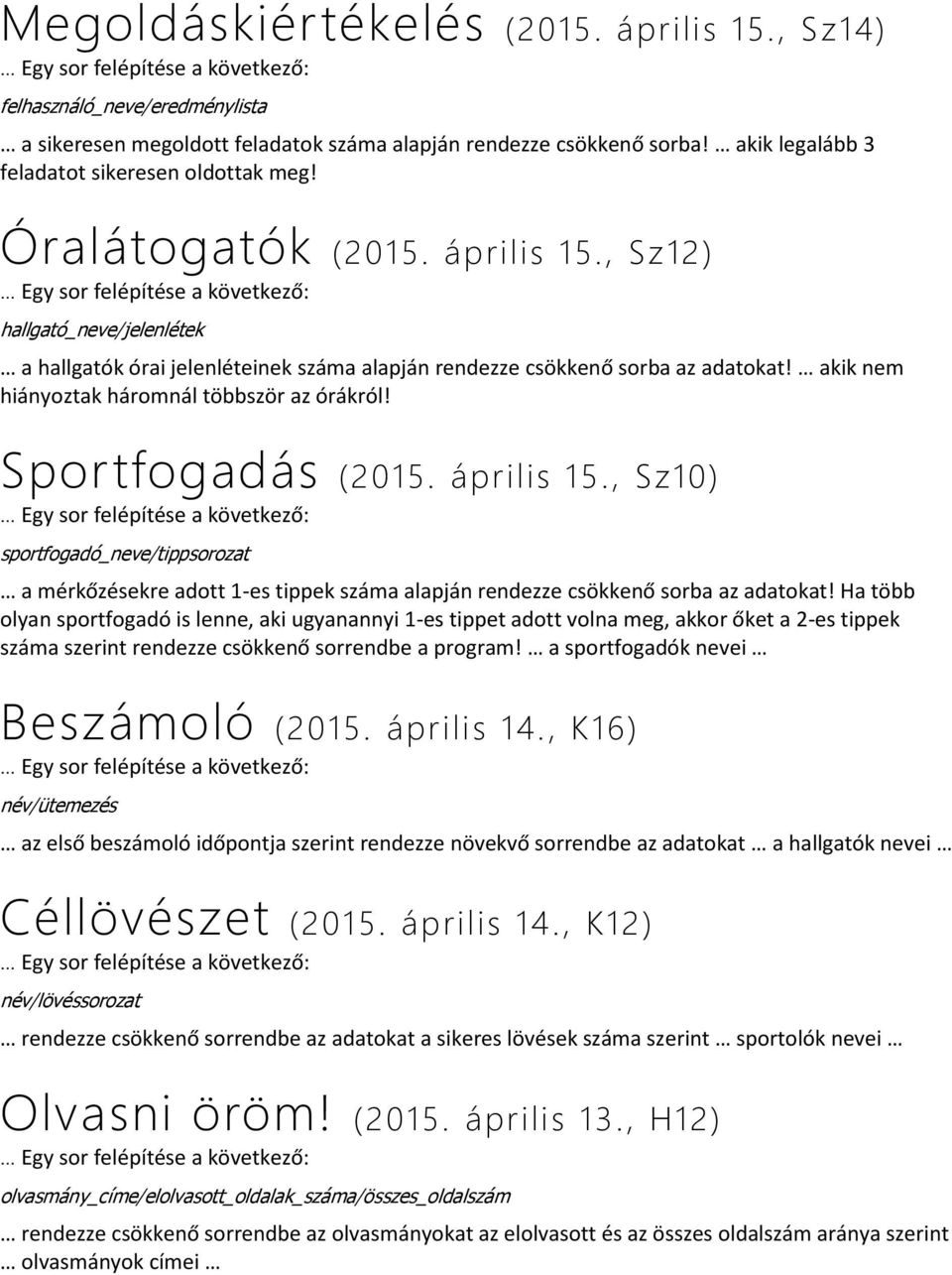 Sportfogadás (2015. április 15., Sz10) sportfogadó_neve/tippsorozat a mérkőzésekre adott 1-es tippek száma alapján rendezze csökkenő sorba az adatokat!