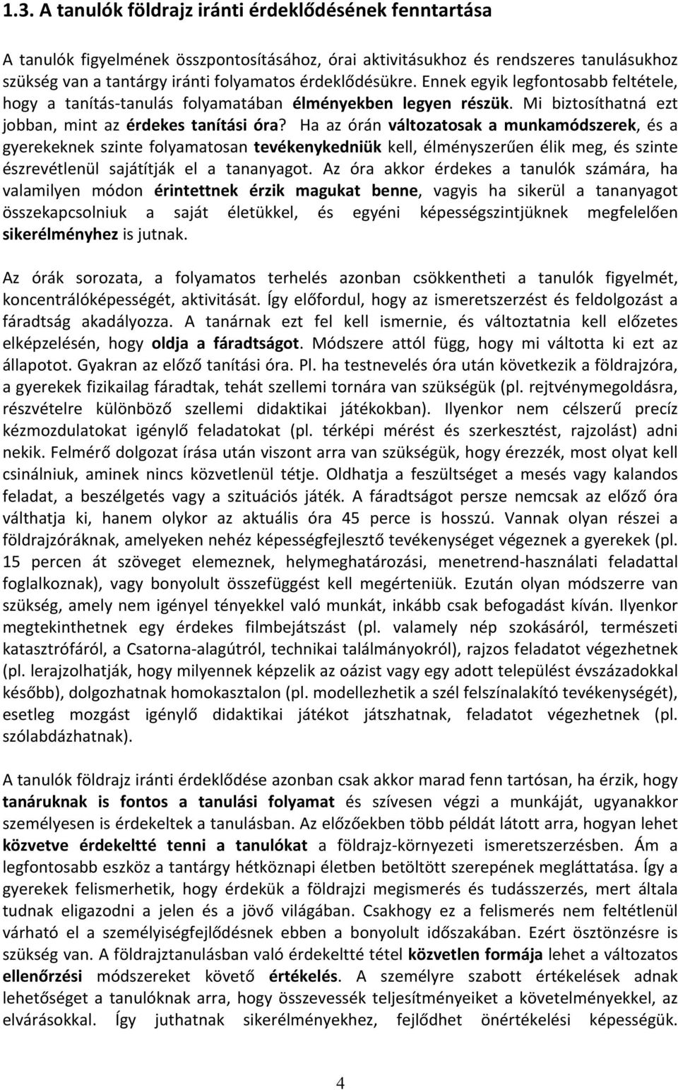 Ha az órán változatosak a munkamódszerek, és a gyerekeknek szinte folyamatosan tevékenykedniük kell, élményszerűen élik meg, és szinte észrevétlenül sajátítják el a tananyagot.