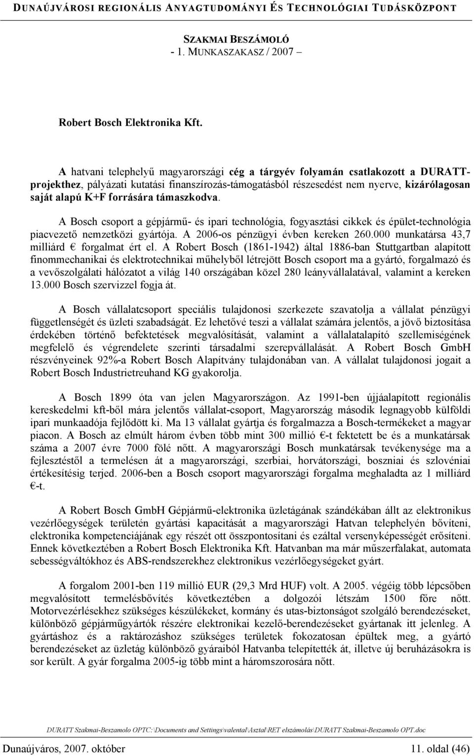 forrására támaszkodva. A Bosch csoport a gépjármű- és ipari technológia, fogyasztási cikkek és épület-technológia piacvezető nemzetközi gyártója. A 2006-os pénzügyi évben kereken 260.