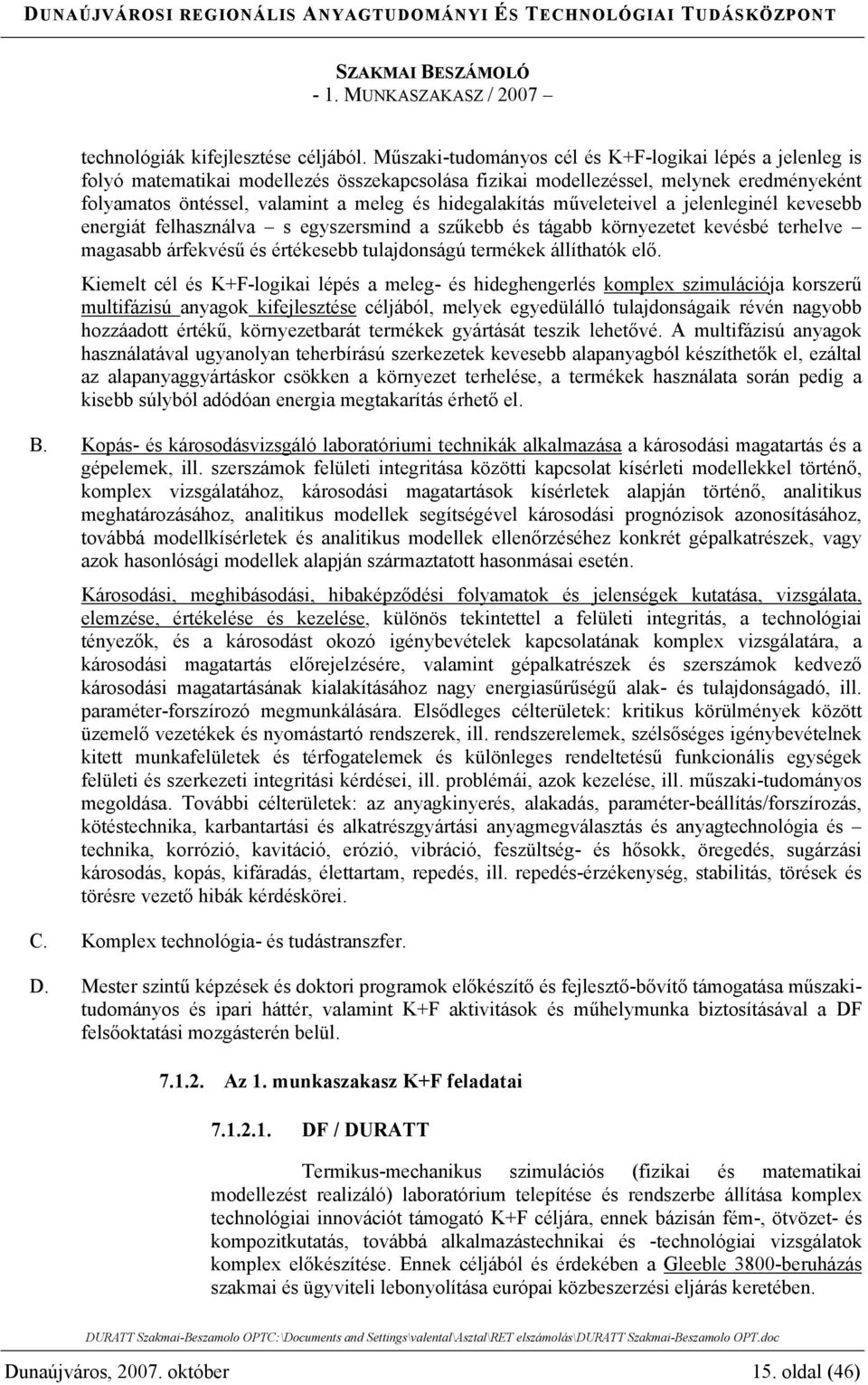 hidegalakítás műveleteivel a jelenleginél kevesebb energiát felhasználva s egyszersmind a szűkebb és tágabb környezetet kevésbé terhelve magasabb árfekvésű és értékesebb tulajdonságú termékek