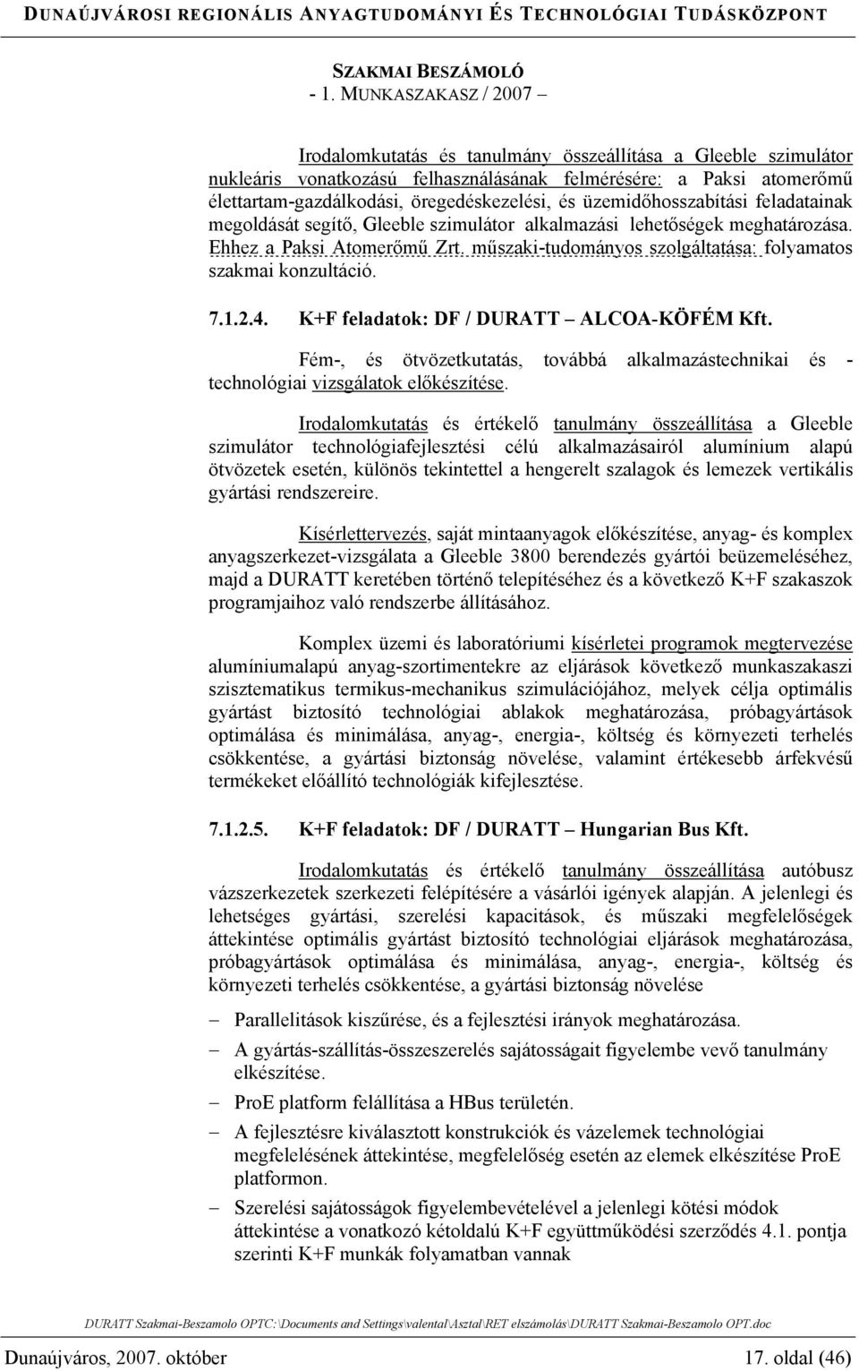 K+F feladatok: DF / DURATT ALCOA-KÖFÉM Kft. Fém-, és ötvözetkutatás, továbbá alkalmazástechnikai és - technológiai vizsgálatok előkészítése.