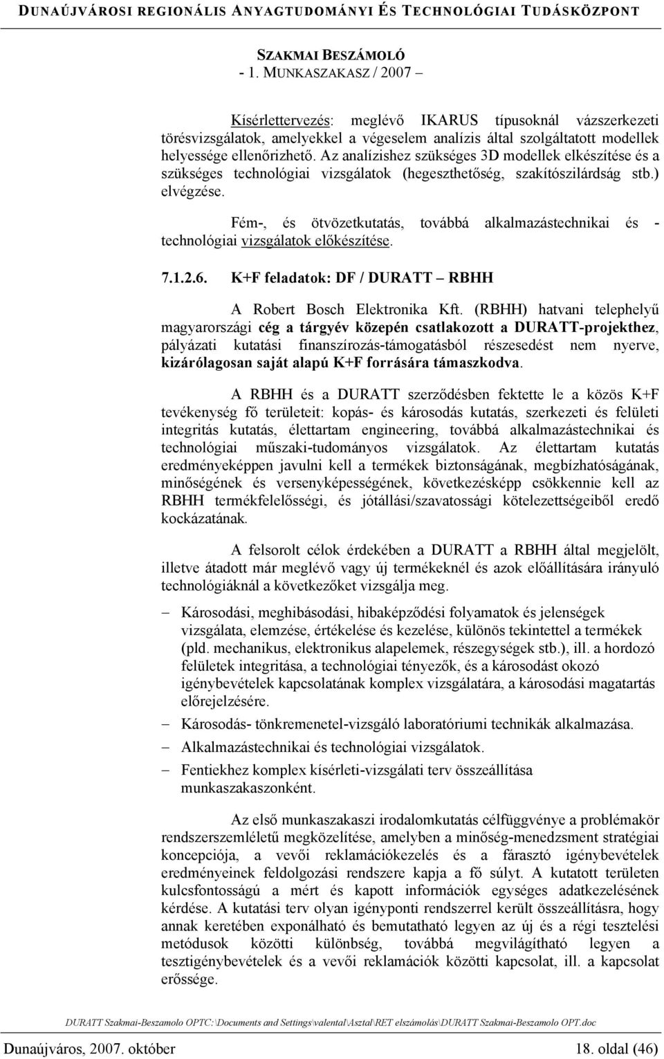 Fém-, és ötvözetkutatás, továbbá alkalmazástechnikai és - technológiai vizsgálatok előkészítése. 7.1.2.6. K+F feladatok: DF / DURATT RBHH A Robert Bosch Elektronika Kft.