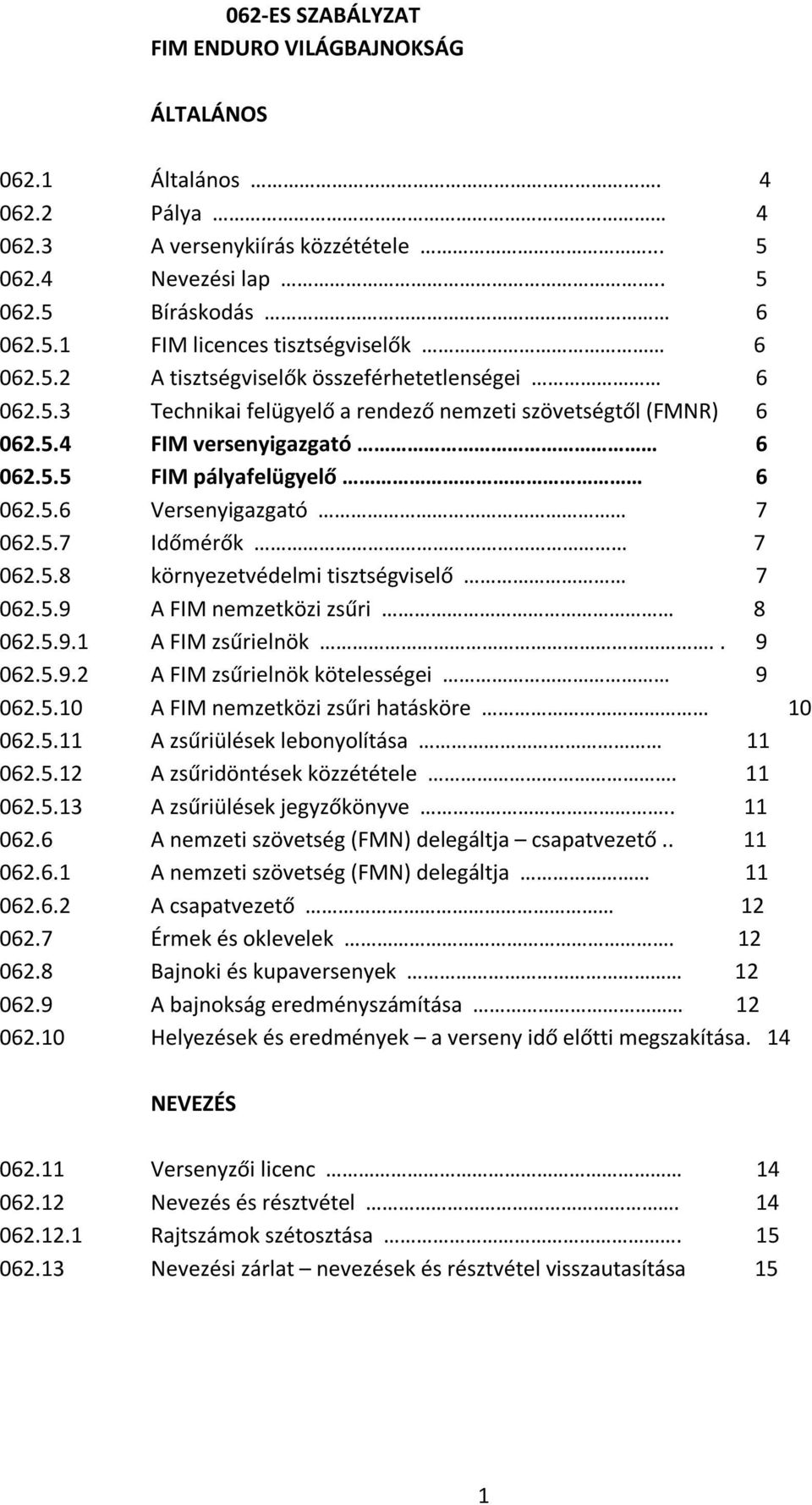 5.7 Időmérők 7 062.5.8 környezetvédelmi tisztségviselő 7 062.5.9 A FIM nemzetközi zsűri 8 062.5.9.1 A FIM zsűrielnök.. 9 062.5.9.2 A FIM zsűrielnök kötelességei 9 062.5.10 A FIM nemzetközi zsűri hatásköre 10 062.