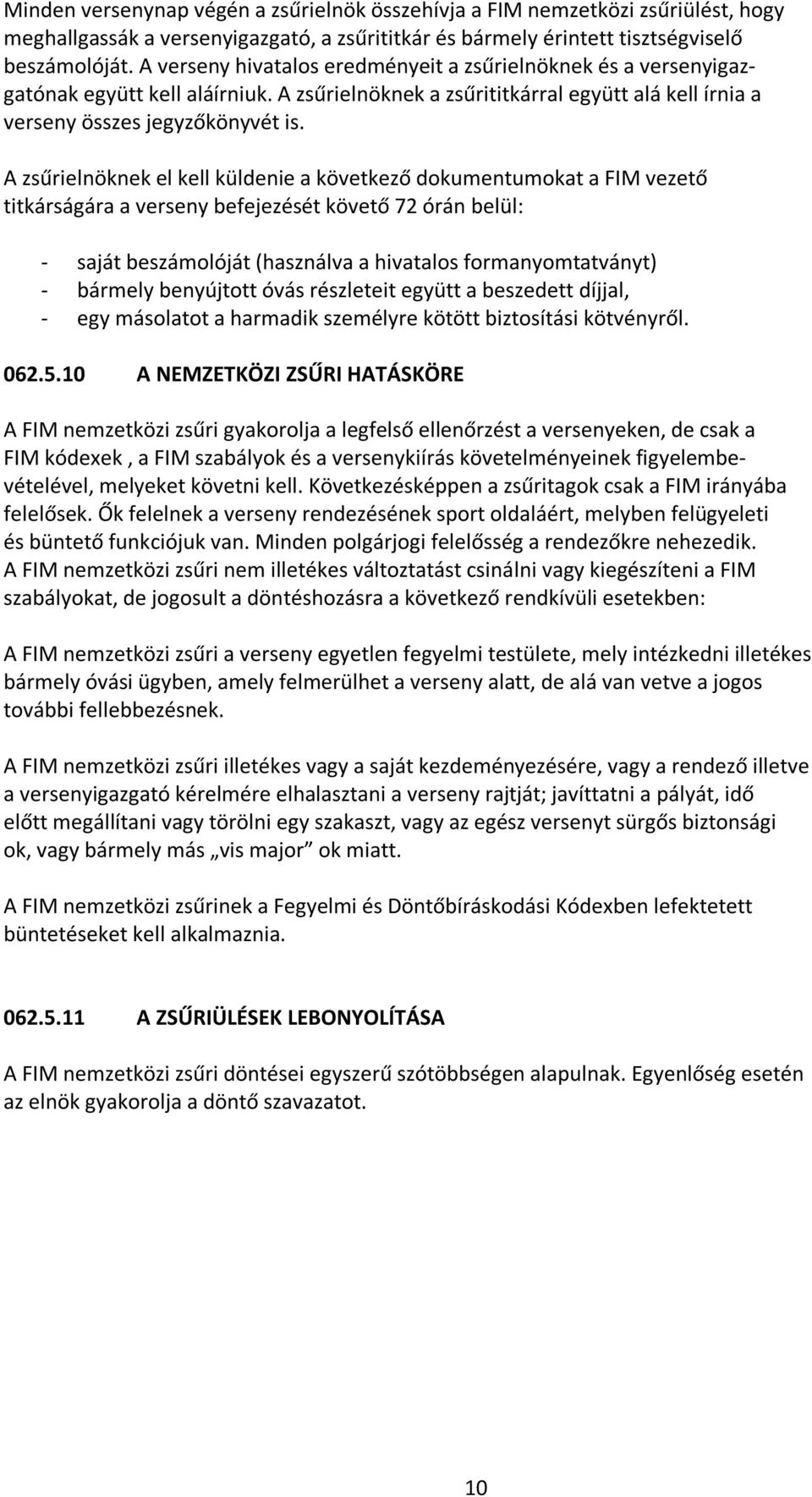 A zsűrielnöknek el kell küldenie a következő dokumentumokat a FIM vezető titkárságára a verseny befejezését követő 72 órán belül: - saját beszámolóját (használva a hivatalos formanyomtatványt) -