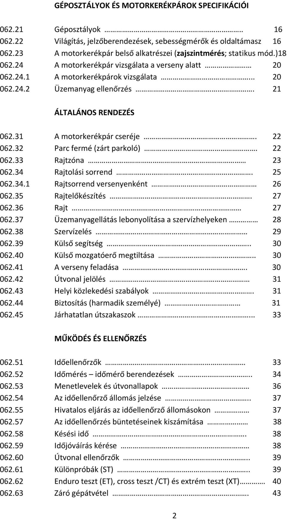 21 ÁLTALÁNOS RENDEZÉS 062.31 A motorkerékpár cseréje. 22 062.32 Parc fermé (zárt parkoló). 22 062.33 Rajtzóna 23 062.34 Rajtolási sorrend. 25 062.34.1 Rajtsorrend versenyenként 26 062.