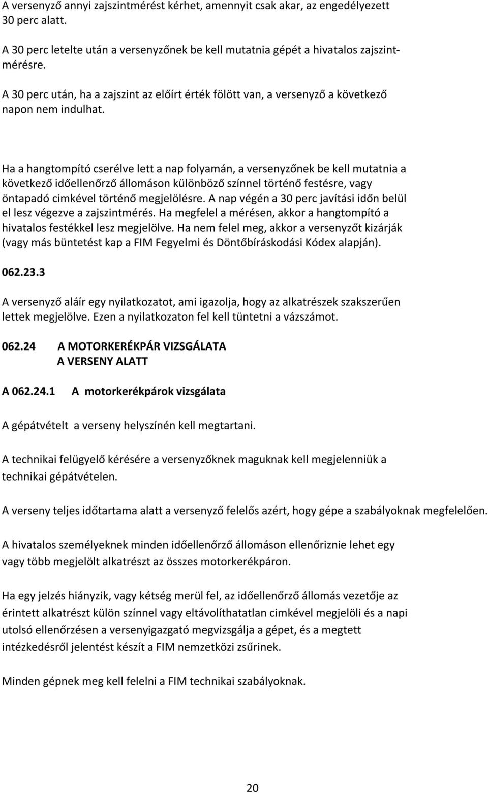 Ha a hangtompító cserélve lett a nap folyamán, a versenyzőnek be kell mutatnia a következő időellenőrző állomáson különböző színnel történő festésre, vagy öntapadó cimkével történő megjelölésre.