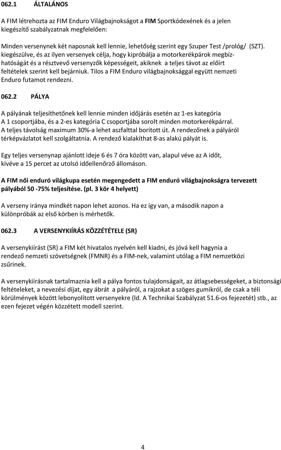 kiegészülve, és az ilyen versenyek célja, hogy kipróbálja a motorkerékpárok megbízhatóságát és a résztvevő versenyzők képességeit, akiknek a teljes távot az előírt feltételek szerint kell bejárniuk.