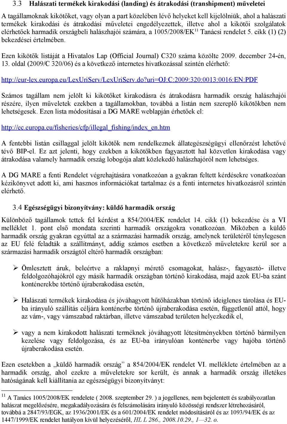 cikk (1) (2) bekezdései értelmében. Ezen kikötők listáját a Hivatalos Lap (Official Journal) C320 száma közölte 2009. december 24-én, 13.