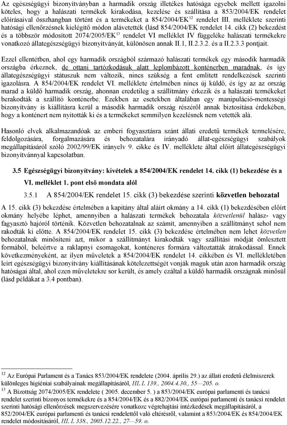 cikk (2) bekezdést és a többször módosított 2074/2005/EK 13 rendelet VI melléklet IV függeléke halászati termékekre vonatkozó állategészségügyi bizonyítványát, különösen annak II.1, II.2.3.2. és a II.