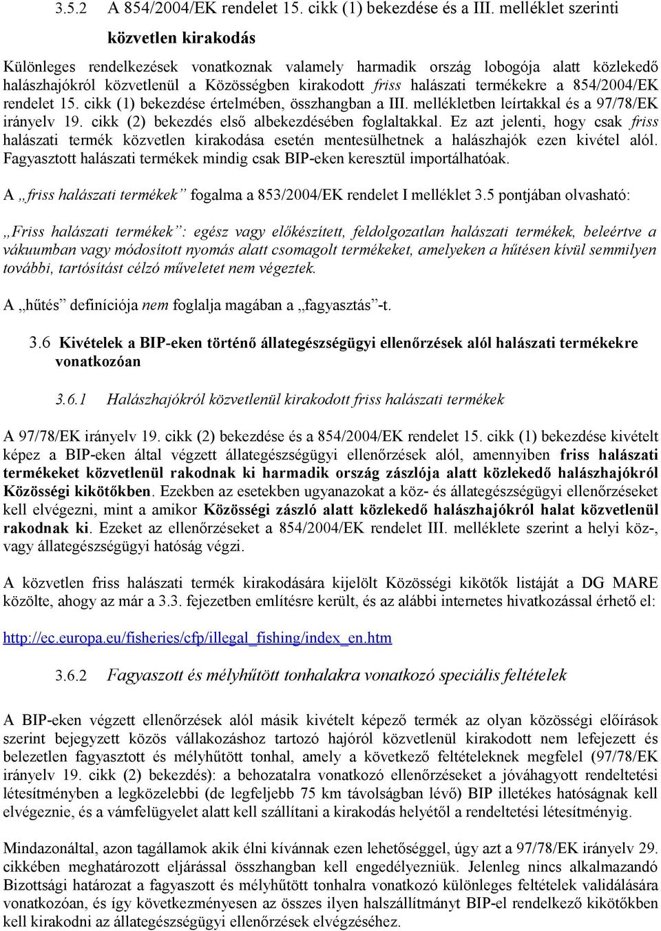 termékekre a 854/2004/EK rendelet 15. cikk (1) bekezdése értelmében, összhangban a III. mellékletben leírtakkal és a 97/78/EK irányelv 19. cikk (2) bekezdés első albekezdésében foglaltakkal.