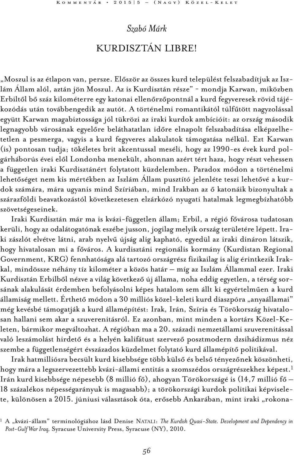 A történelmi romantikától túlfűtött nagyzolással együtt Karwan magabiztossága jól tükrözi az iraki kurdok ambícióit: az ország második legnagyobb városának egyelőre beláthatatlan időre elnapolt