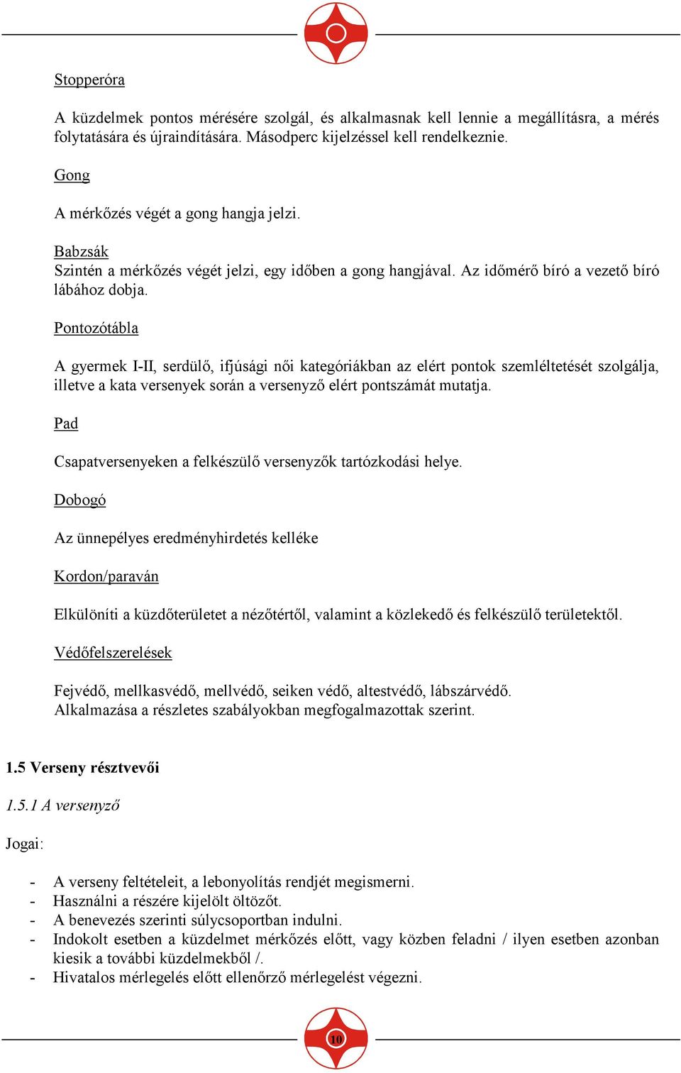 Pontozótábla A gyermek I-II, serdülı, ifjúsági nıi kategóriákban az elért pontok szemléltetését szolgálja, illetve a kata versenyek során a versenyzı elért pontszámát mutatja.