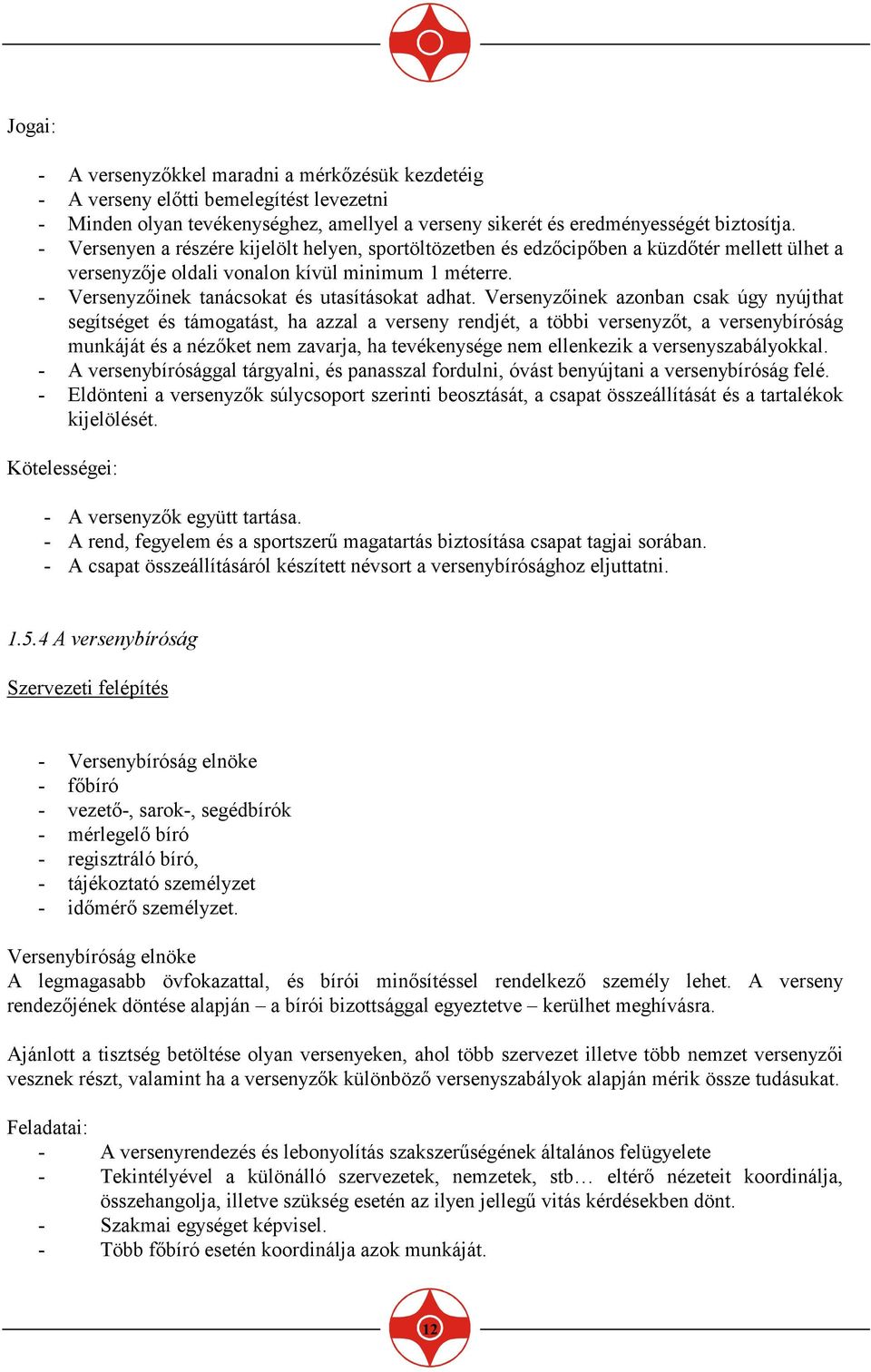 Versenyzıinek azonban csak úgy nyújthat segítséget és támogatást, ha azzal a verseny rendjét, a többi versenyzıt, a versenybíróság munkáját és a nézıket nem zavarja, ha tevékenysége nem ellenkezik a