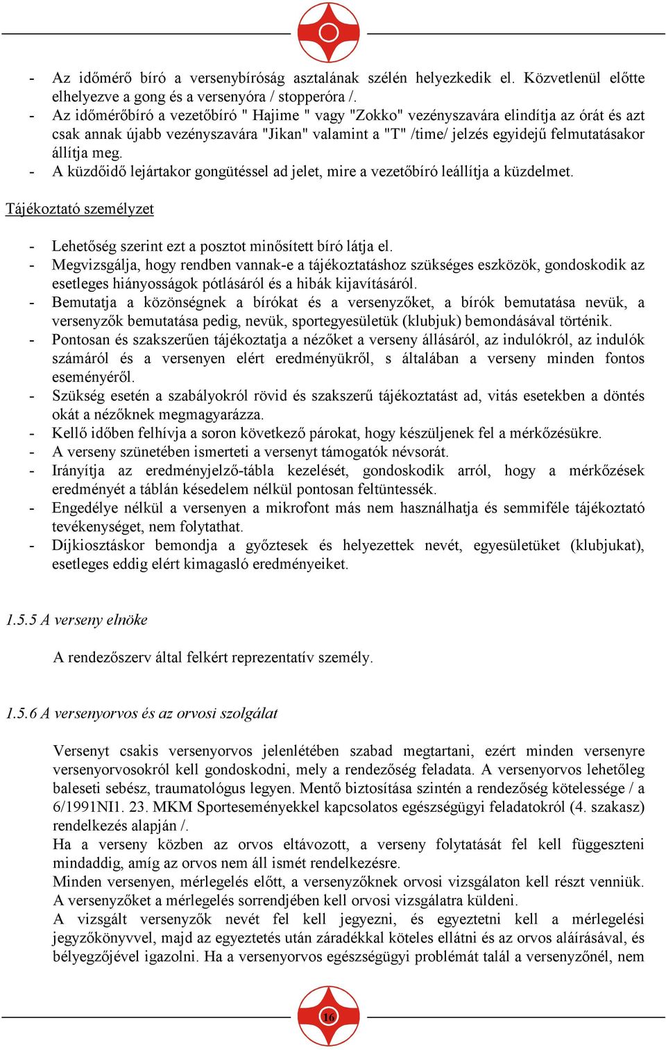 - A küzdıidı lejártakor gongütéssel ad jelet, mire a vezetıbíró leállítja a küzdelmet. Tájékoztató személyzet - Lehetıség szerint ezt a posztot minısített bíró látja el.