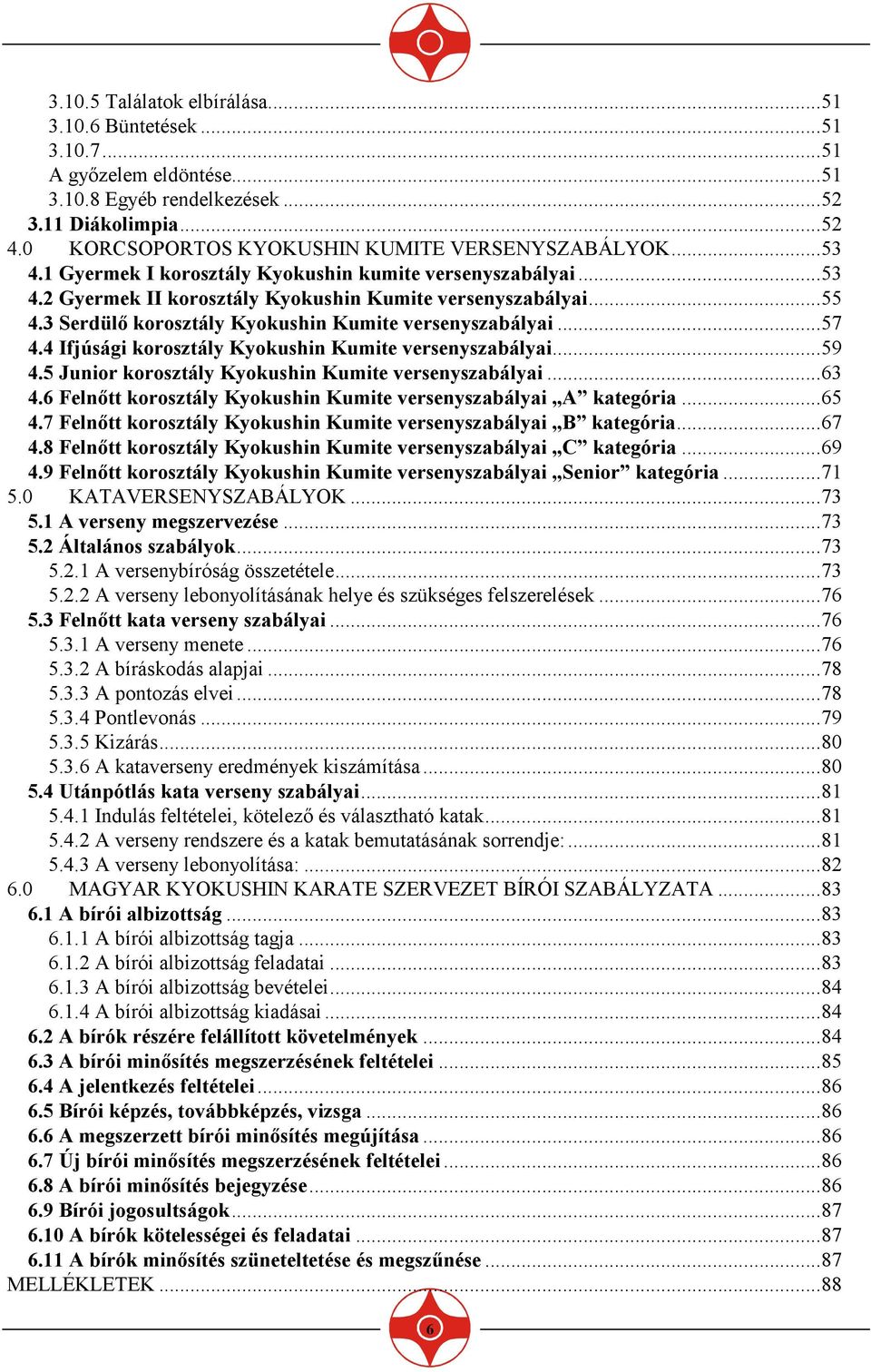 4 Ifjúsági korosztály Kyokushin Kumite versenyszabályai...59 4.5 Junior korosztály Kyokushin Kumite versenyszabályai...63 4.6 Felnıtt korosztály Kyokushin Kumite versenyszabályai A kategória...65 4.