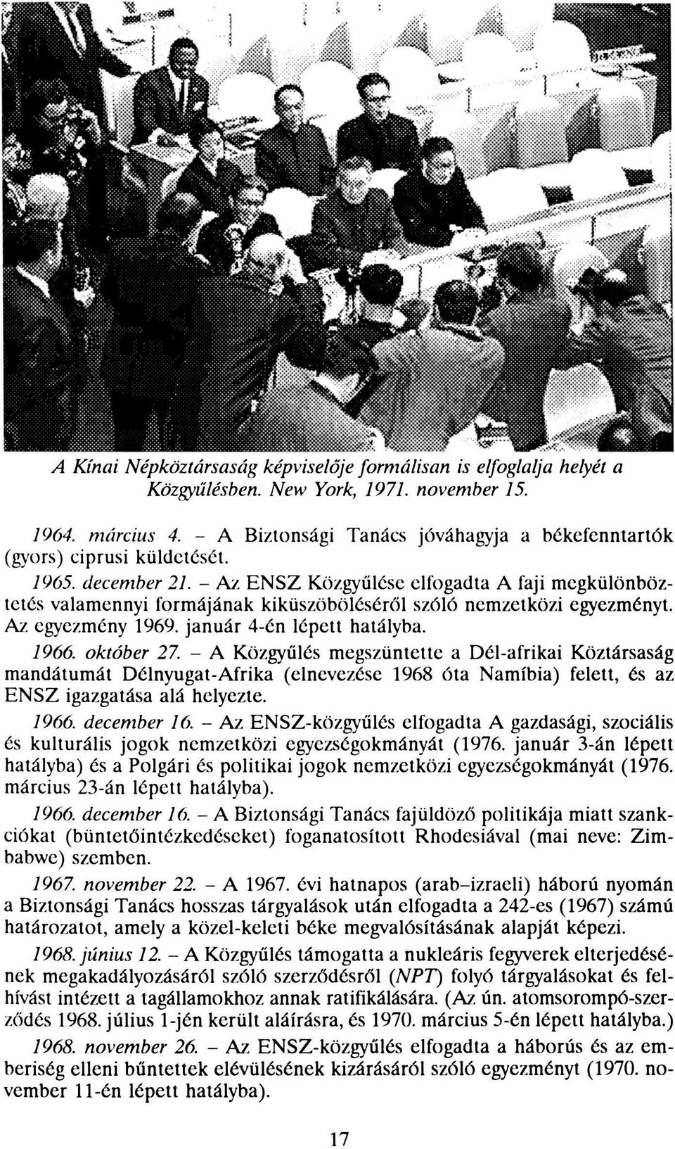 - Az ENSZ Közgyűlése elfogadta A faji megkülönböztetés valamennyi formájának kiküszöböléséről szóló nemzetközi egyezményt. Az egyezmény 1969. január 4-én lépett hatályba. 7966. október 27.