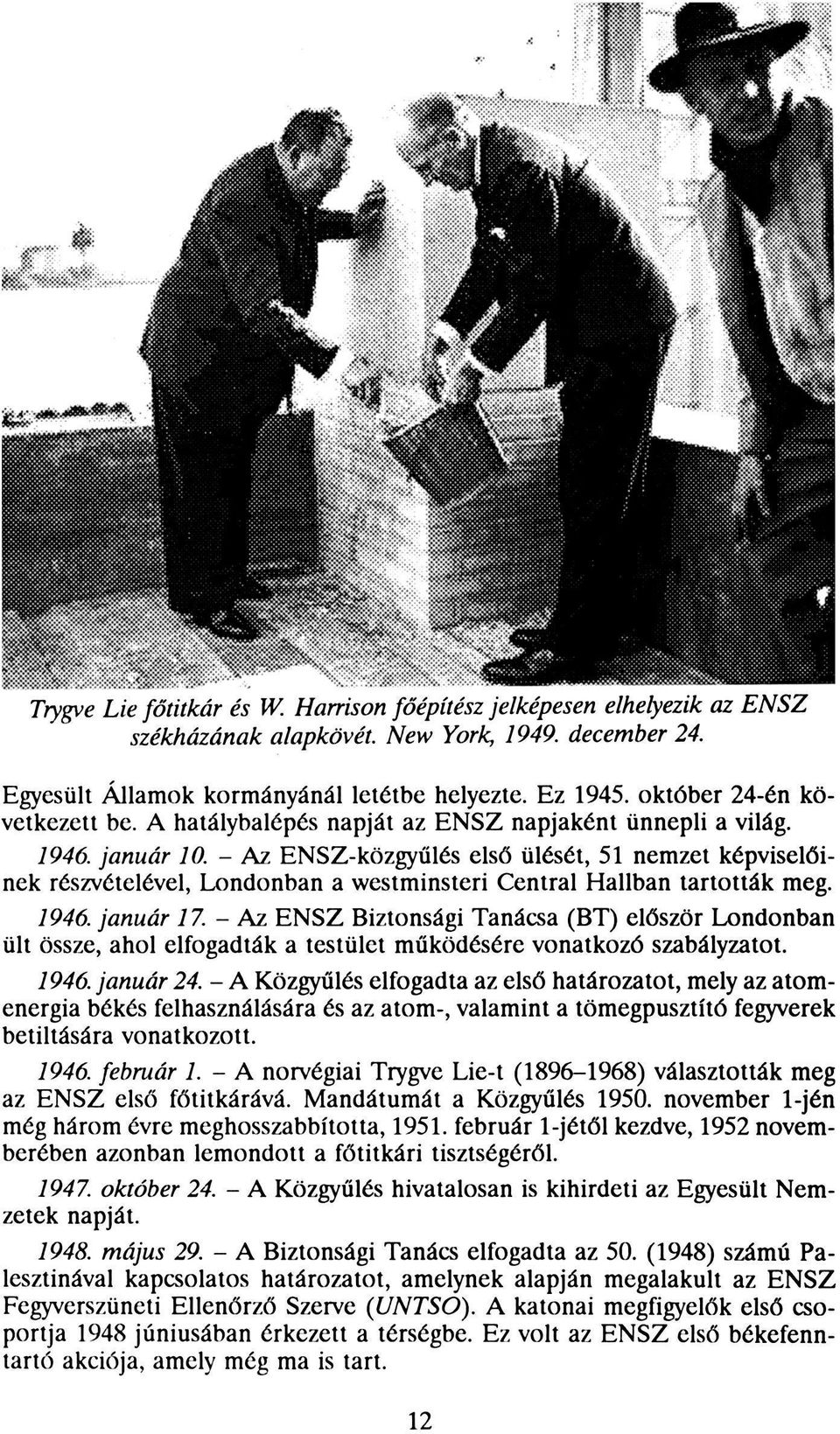 - Az ENSZ-közgyűlés első ülését, 51 nemzet képviselőinek részvételével, Londonban a westminsteri Central Hallban tartották meg. 1946. január 17.