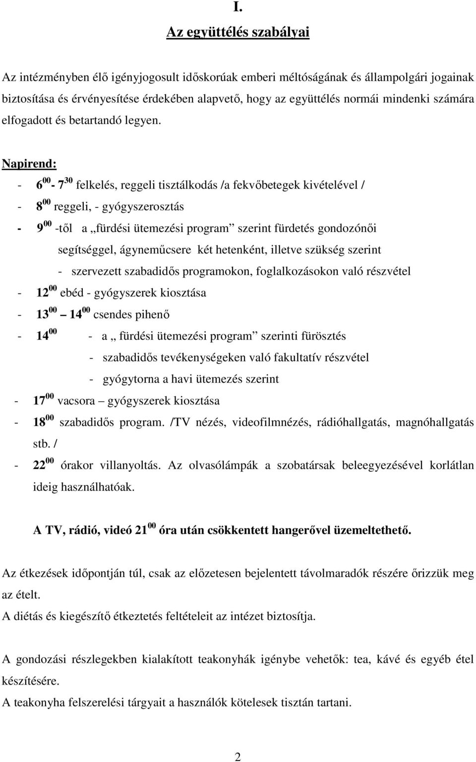 Napirend: - 6 00-7 30 felkelés, reggeli tisztálkodás /a fekvőbetegek kivételével / - 8 00 reggeli, - gyógyszerosztás - 9 00 -től a fürdési ütemezési program szerint fürdetés gondozónői segítséggel,