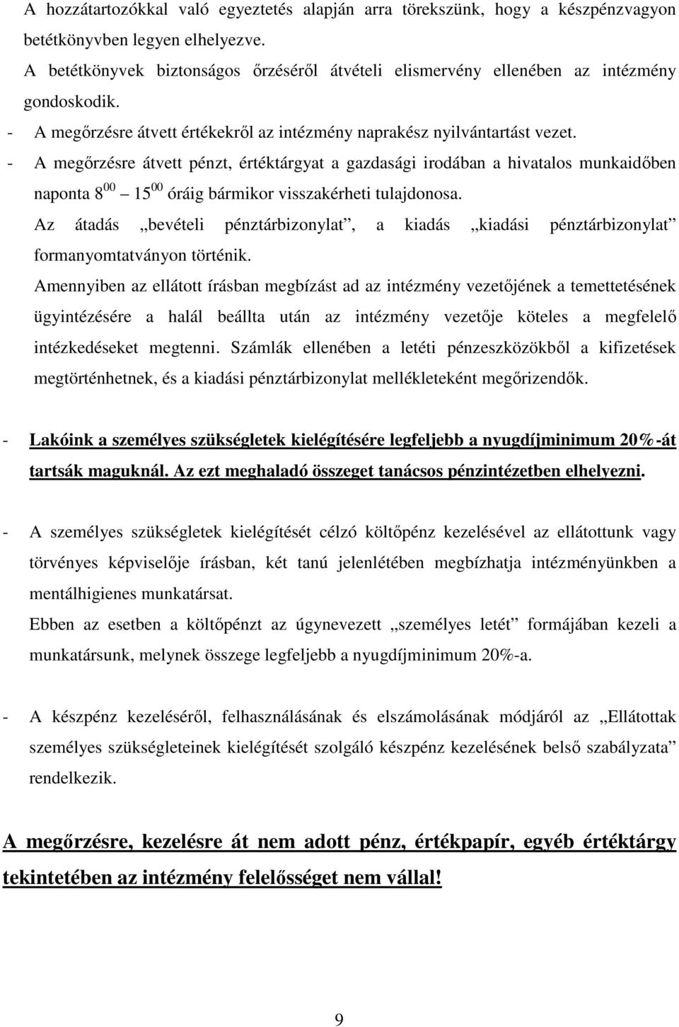 - A megőrzésre átvett pénzt, értéktárgyat a gazdasági irodában a hivatalos munkaidőben naponta 8 00 15 00 óráig bármikor visszakérheti tulajdonosa.