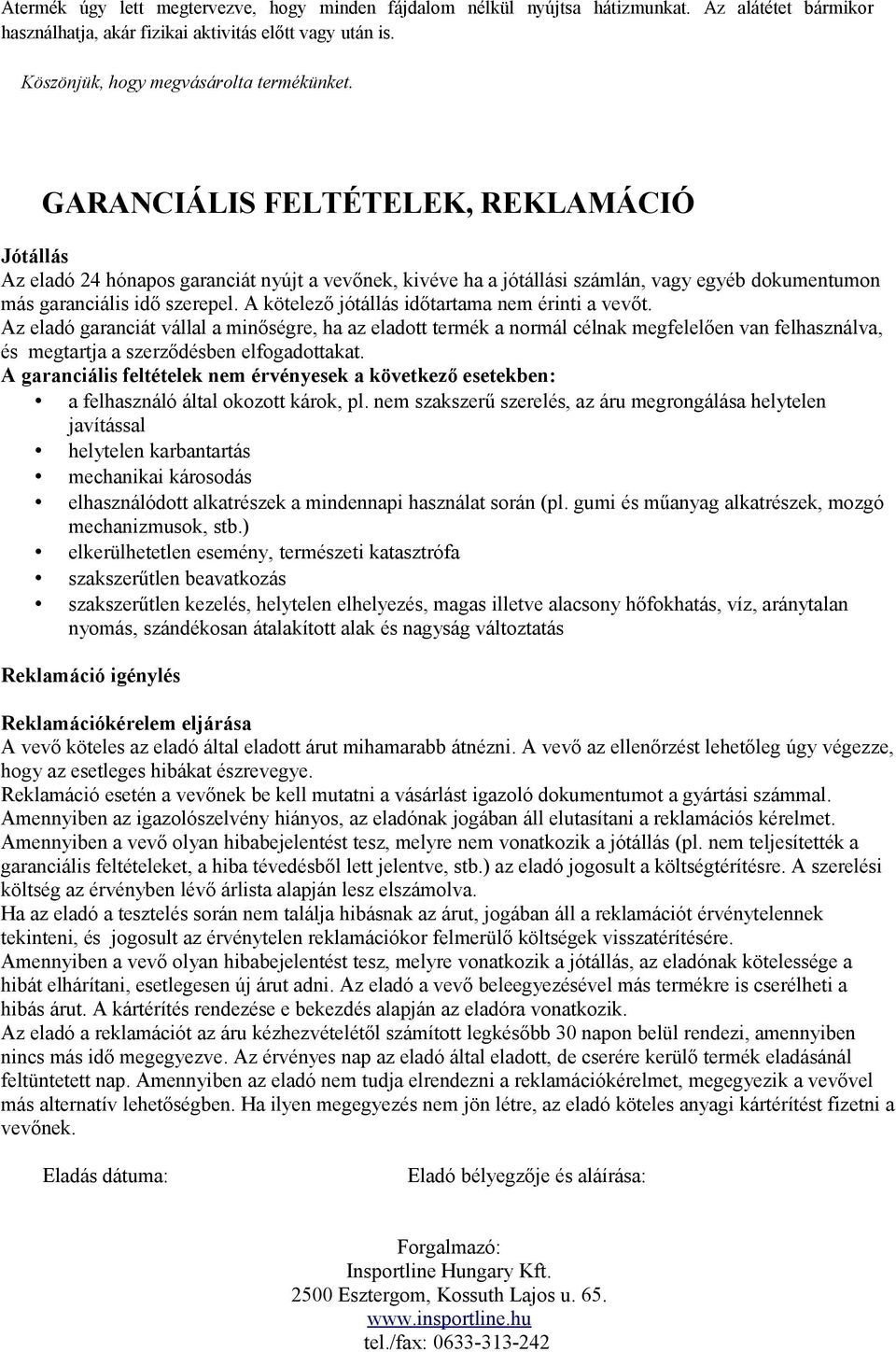 A kötelező jótállás időtartama nem érinti a vevőt. Az eladó garanciát vállal a minőségre, ha az eladott termék a normál célnak megfelelően van felhasználva, és megtartja a szerződésben elfogadottakat.