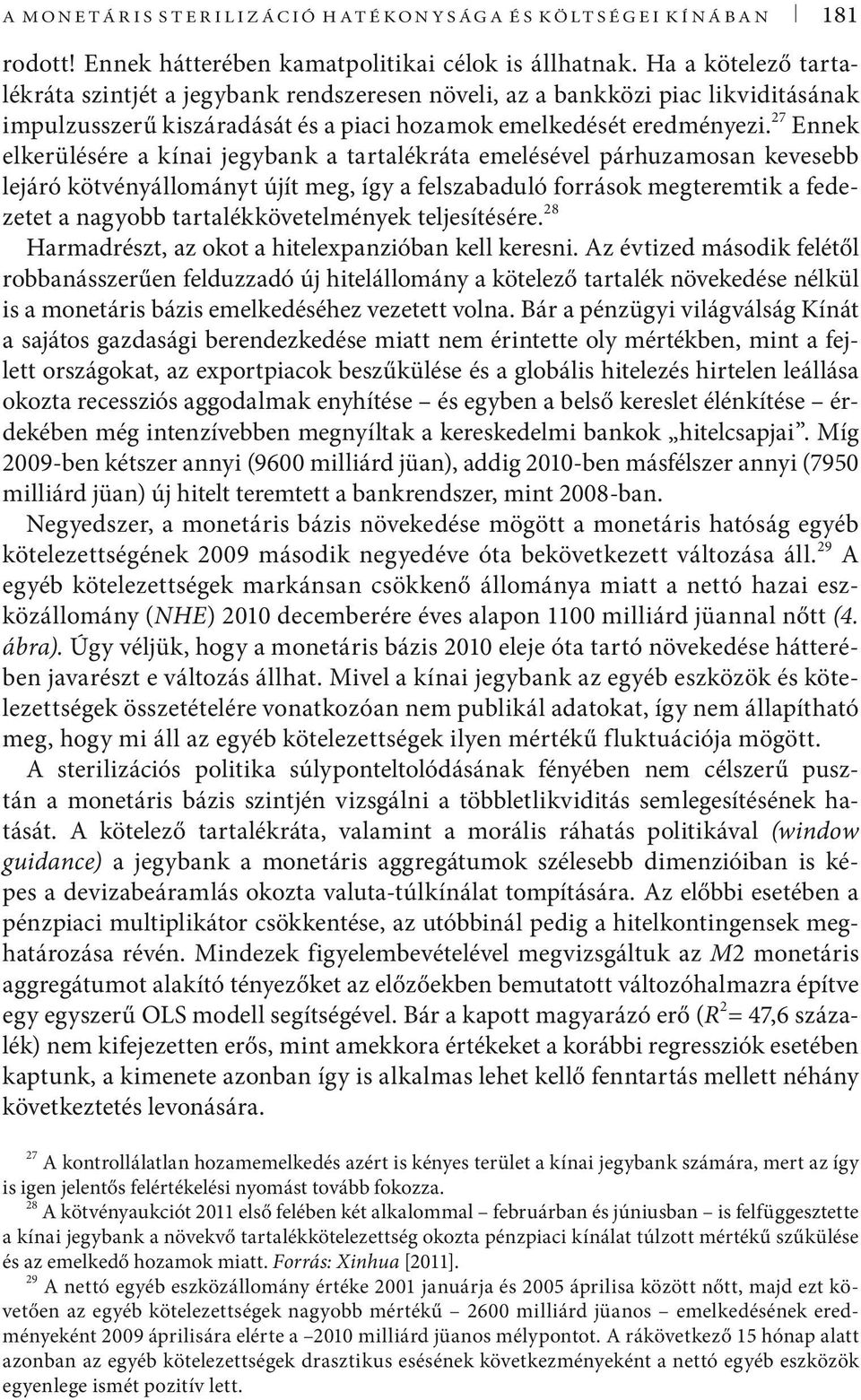 27 Ennek elkerülésére a kínai jegybank a aralékráa emelésével párhuzamosan kevesebb lejáró kövényállomány újí meg, így a felszabaduló források megeremik a fedezee a nagyobb aralékköveelmények