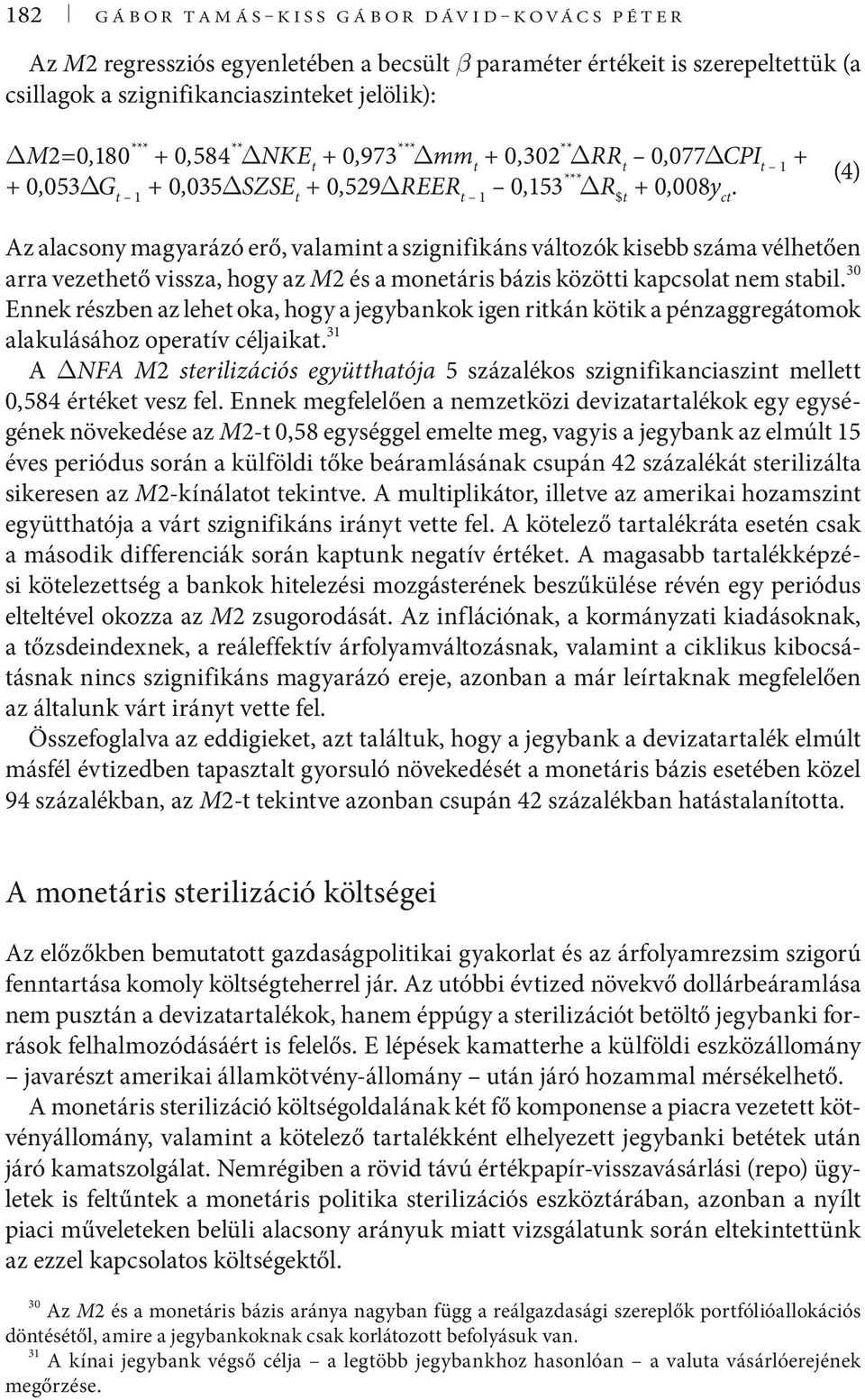 (4) Az alacsony magyarázó erő, valamin a szignifikáns válozók kisebb száma vélheően arra vezeheő vissza, hogy az M2 és a moneáris bázis közöi kapcsola nem sabil.