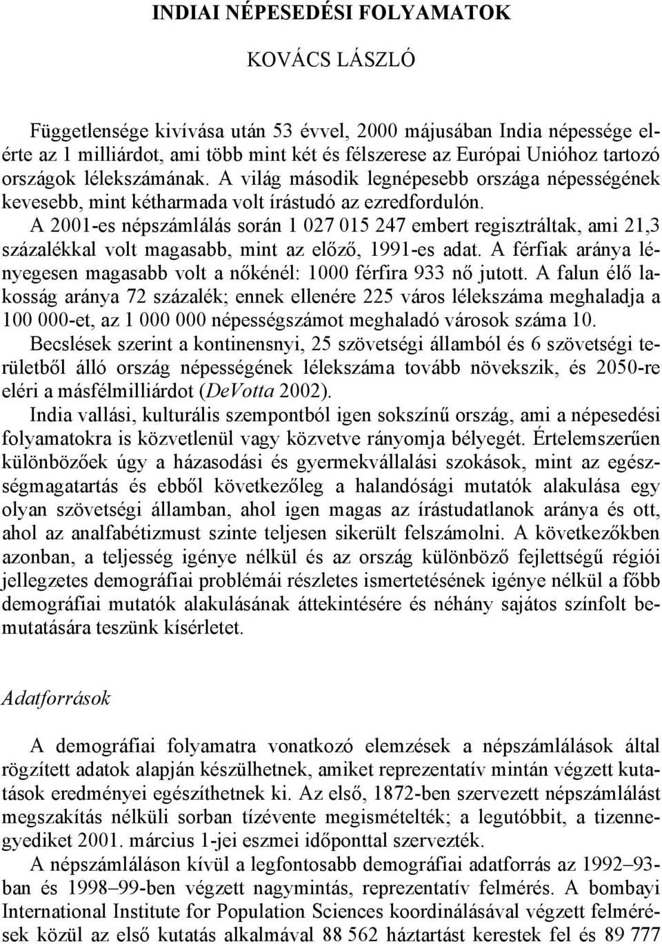 A 2001-es népszámlálás során 1 027 015 247 embert regisztráltak, ami 21,3 százalékkal volt magasabb, mint az előző, 1991-es adat.