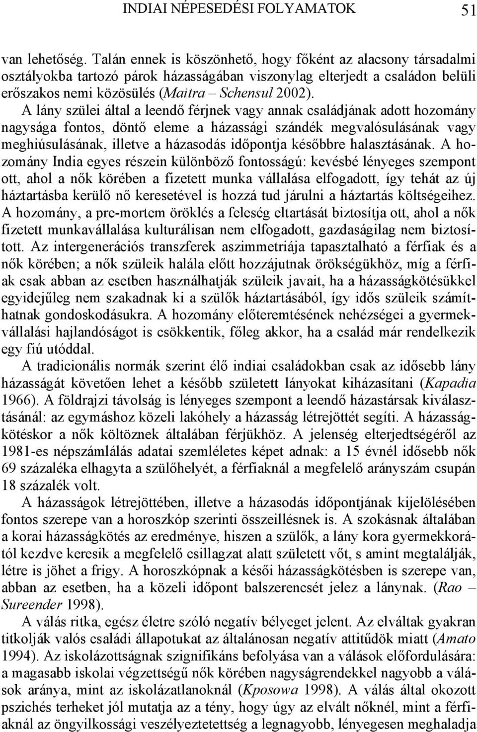 A lány szülei által a leendő férjnek vagy annak családjának adott hozomány nagysága fontos, döntő eleme a házassági szándék megvalósulásának vagy meghiúsulásának, illetve a házasodás időpontja