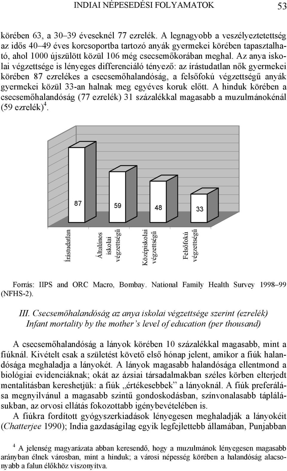 Az anya iskolai végzettsége is lényeges differenciáló tényező: az írástudatlan nők gyermekei körében 87 ezrelékes a csecsemőhalandóság, a felsőfokú végzettségű anyák gyermekei közül 33-an halnak meg