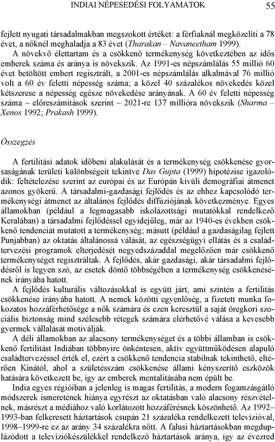 Az 1991-es népszámlálás 55 millió 60 évet betöltött embert regisztrált, a 2001-es népszámlálás alkalmával 76 millió volt a 60 év feletti népesség száma; a közel 40 százalékos növekedés közel