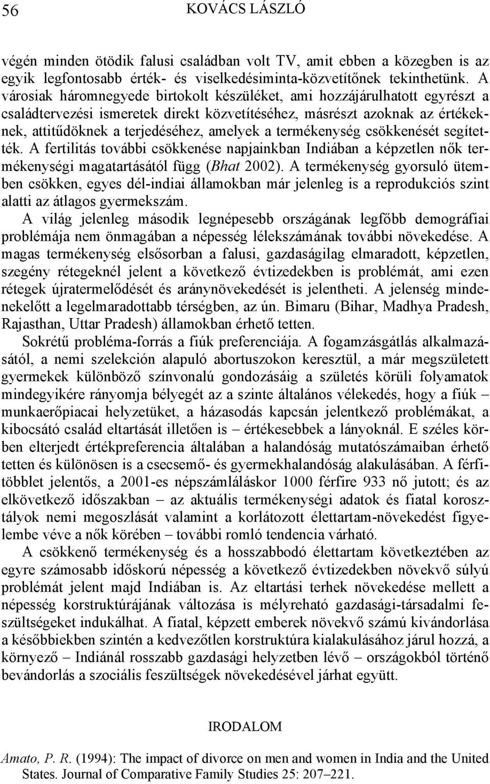 termékenység csökkenését segítették. A fertilitás további csökkenése napjainkban Indiában a képzetlen nők termékenységi magatartásától függ (Bhat 2002).