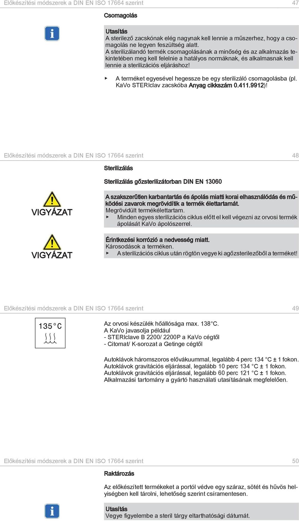 A terméket egyesével hegessze be egy sterilizáló csomagolásba (pl. KaVo STERIclav zacskóba Anyag cikkszám 0.411.9912)!