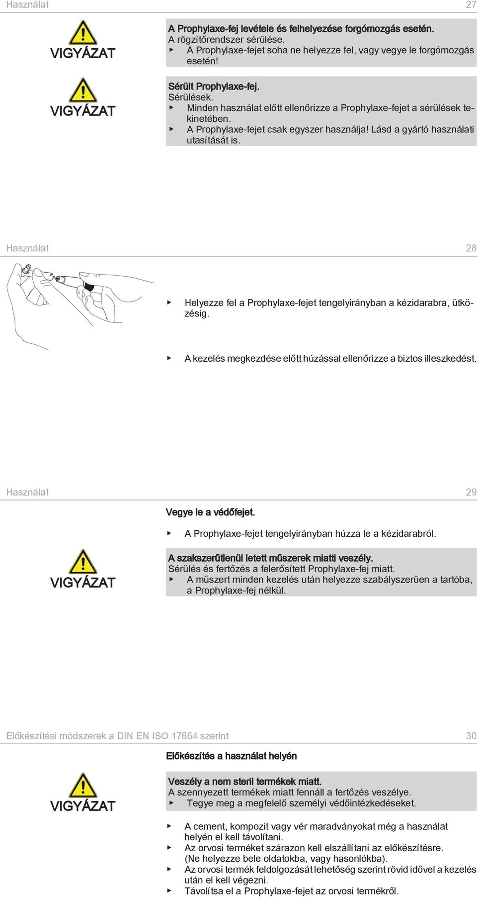 Használat 28 Helyezze fel a Prophylaxe-fejet tengelyirányban a kézidarabra, ütközésig. A kezelés megkezdése előtt húzással ellenőrizze a biztos illeszkedést. Használat 29 Vegye le a védőfejet.