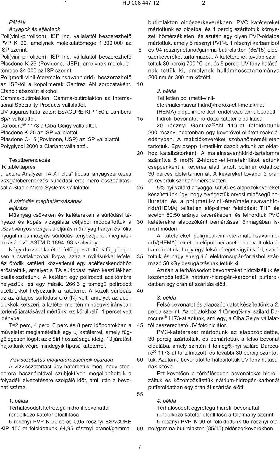 Gamma-butirolakton: Gamma-butirolakton az International Speciality Products vállalattól. UV sugaras katalizátor: ESACURE KIP a Lamberti SpA vállalattól. Darocure 1173 a Ciba Geigy vállalattól.