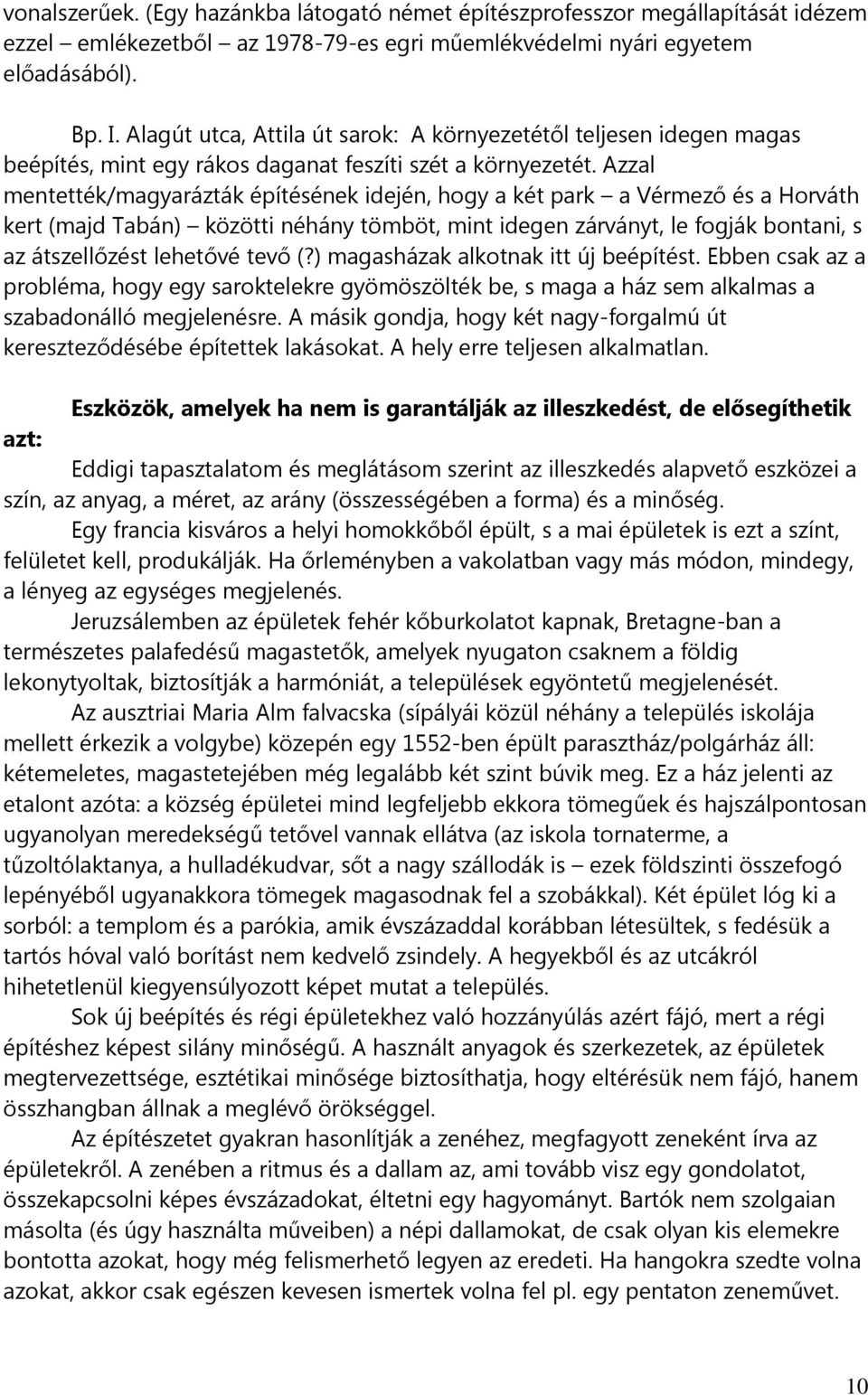 Azzal mentették/magyarázták építésének idején, hogy a két park a Vérmező és a Horváth kert (majd Tabán) közötti néhány tömböt, mint idegen zárványt, le fogják bontani, s az átszellőzést lehetővé tevő