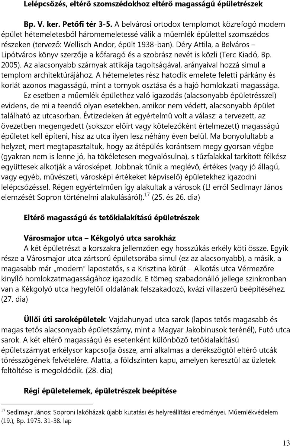 Déry Attila, a Belváros Lipótváros könyv szerzője a kőfaragó és a szobrász nevét is közli (Terc Kiadó, Bp. 2005).