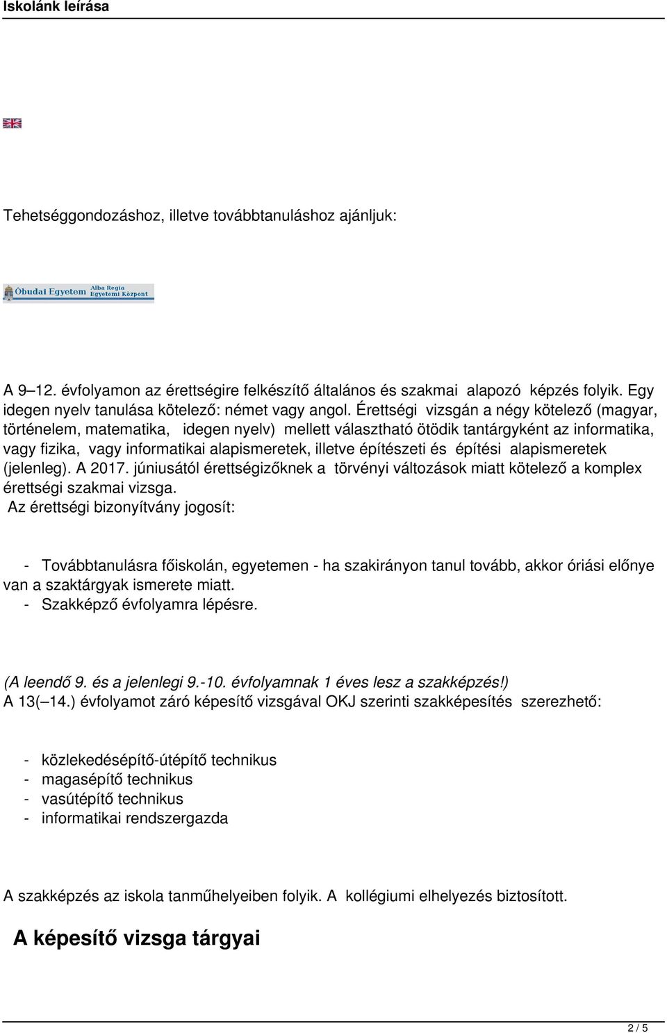 építészeti és építési alapismeretek (jelenleg). A 2017. júniusától érettségizőknek a törvényi változások miatt kötelező a komplex érettségi szakmai vizsga.