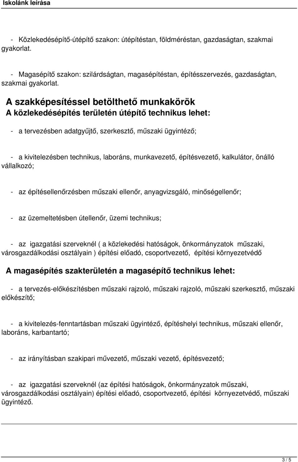 munkavezető, építésvezető, kalkulátor, önálló vállalkozó; - az építésellenőrzésben műszaki ellenőr, anyagvizsgáló, minőségellenőr; - az üzemeltetésben útellenőr, üzemi technikus; - az igazgatási