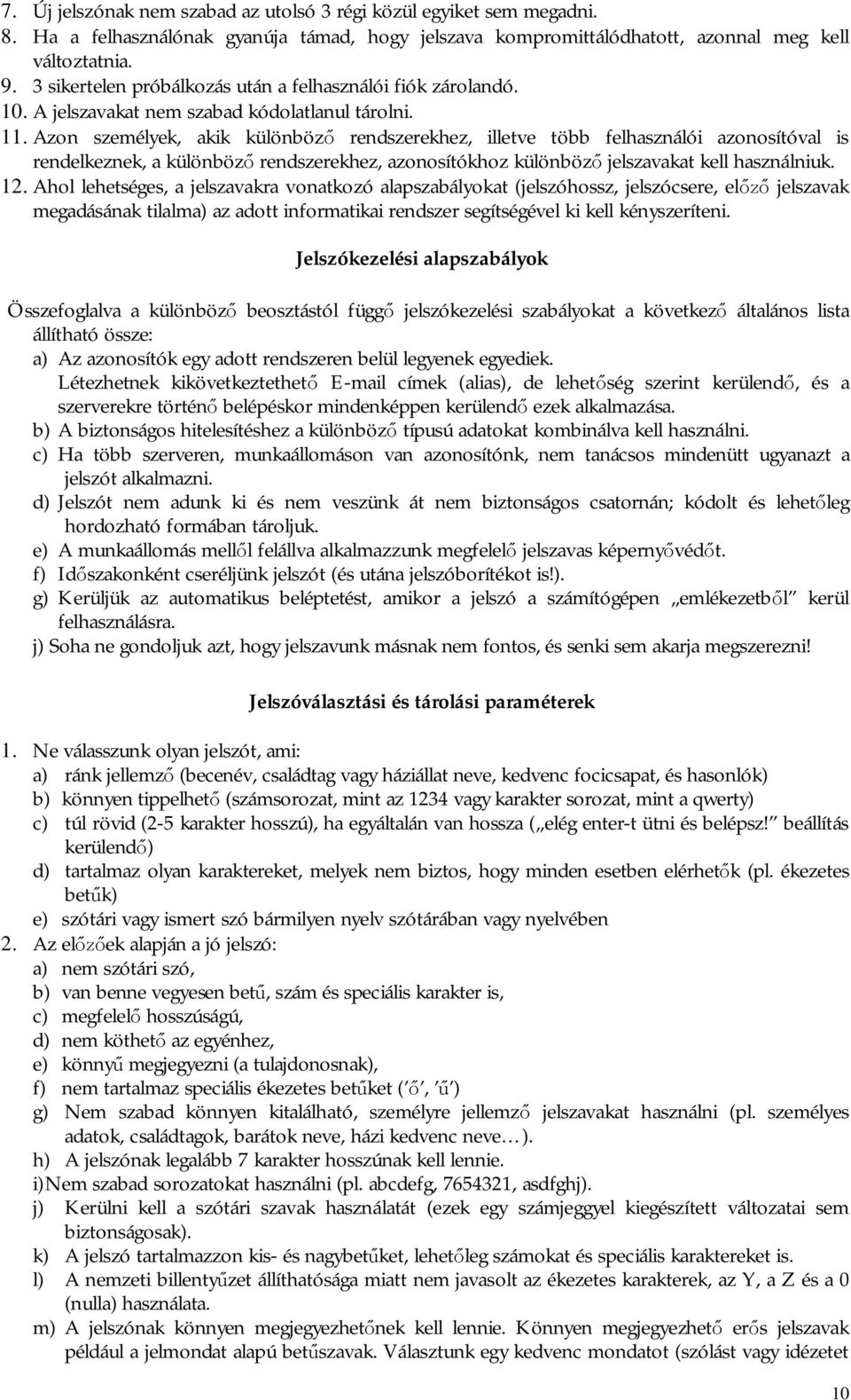 Azon személyek, akik különböz rendszerekhez, illetve több felhasználói azonosítóval is rendelkeznek, a különböz rendszerekhez, azonosítókhoz különböz jelszavakat kell használniuk. 12.